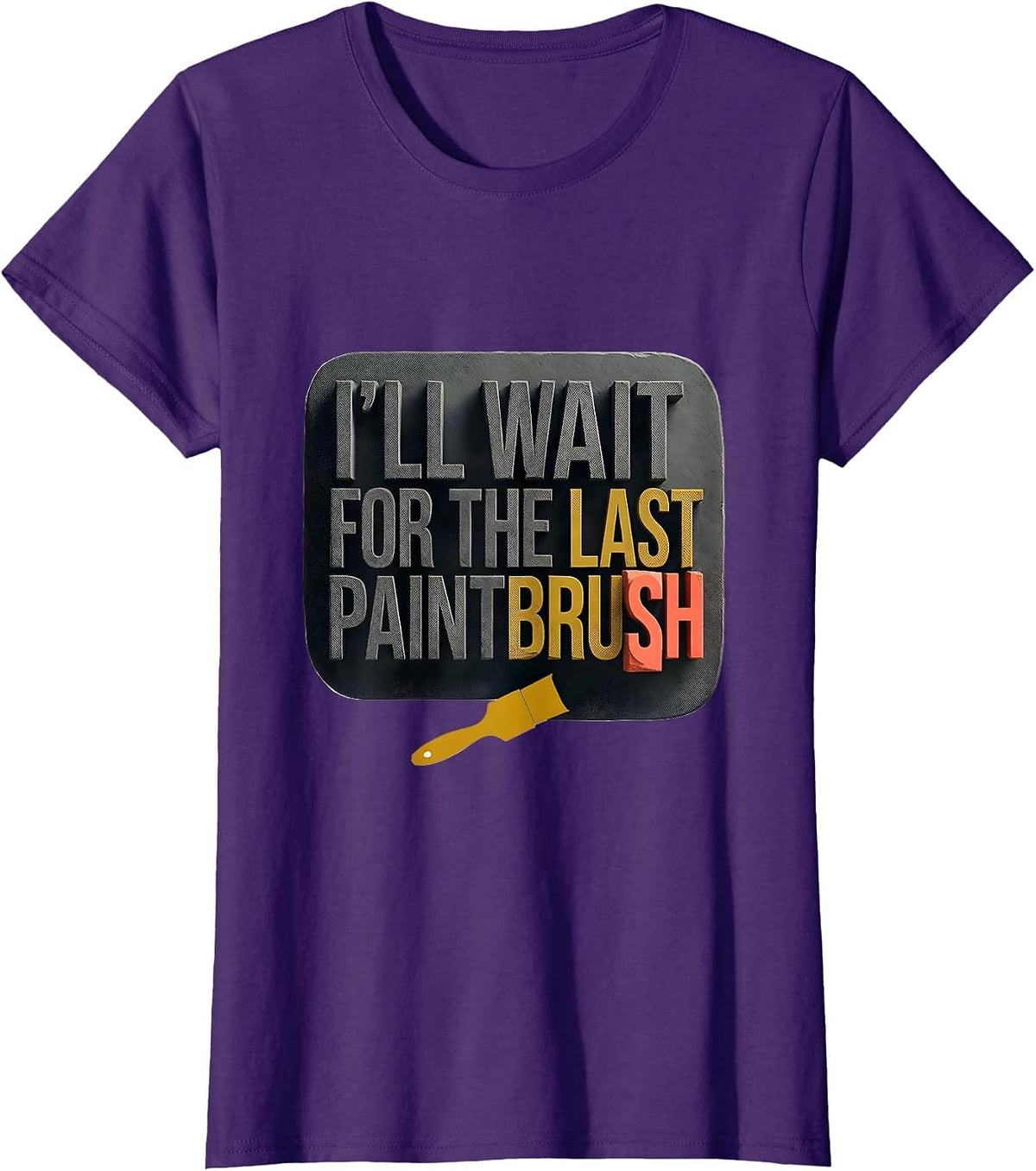 Women's I'll Wait For The Last Paintbrush Funny Teacher Appreciation T-Shirt - Purple