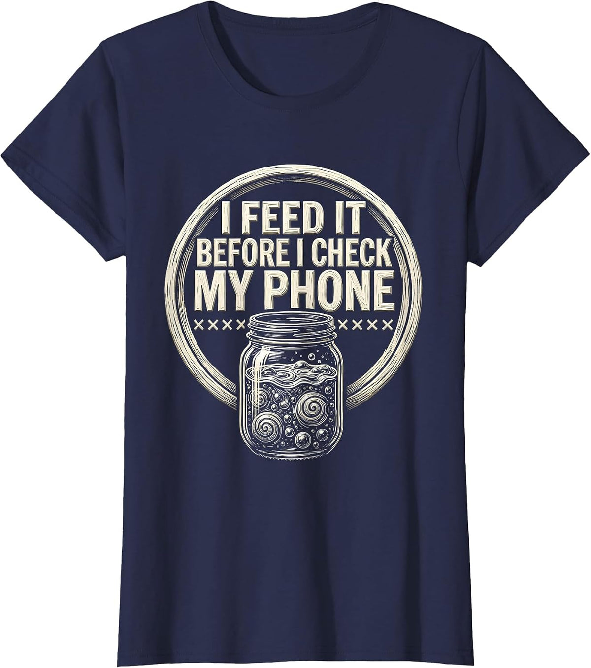 Women's I Feed It Before I Check My Phone Funny Baker Sourdough T-Shirt - Navy Blue