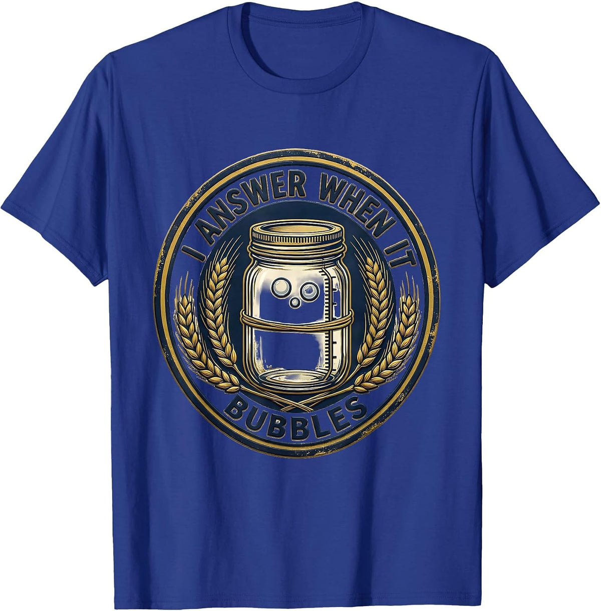 Men's I Answer When It Bubbles Funny Home Baker Sourdough Starter T-Shirt - Royal Blue