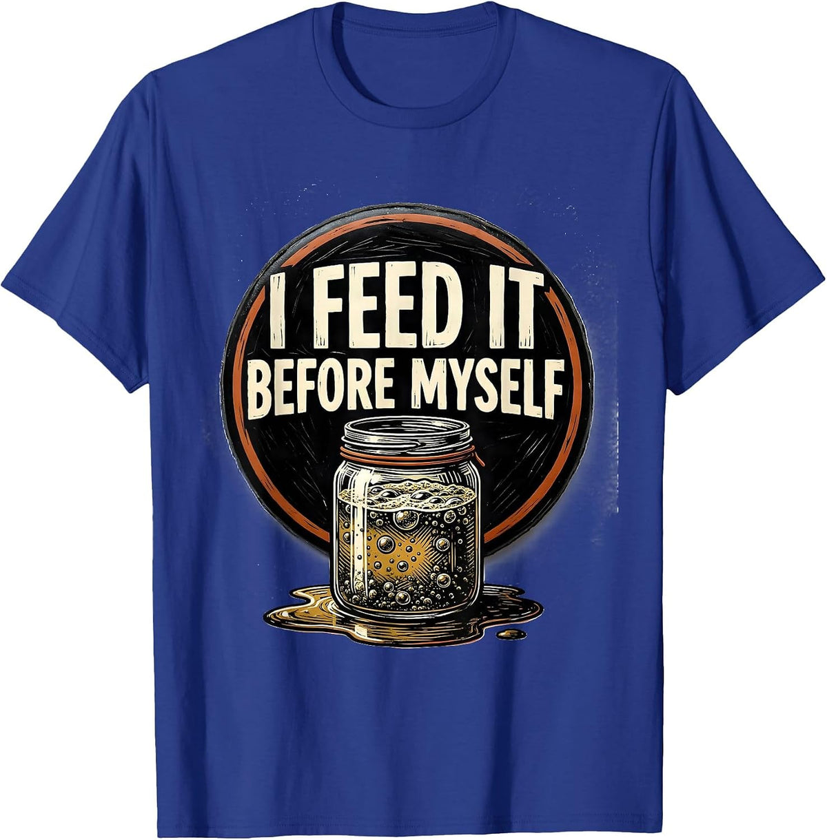 Men's I Feed It Before Myself Funny Baker Sourdough Starter T-Shirt - Royal Blue