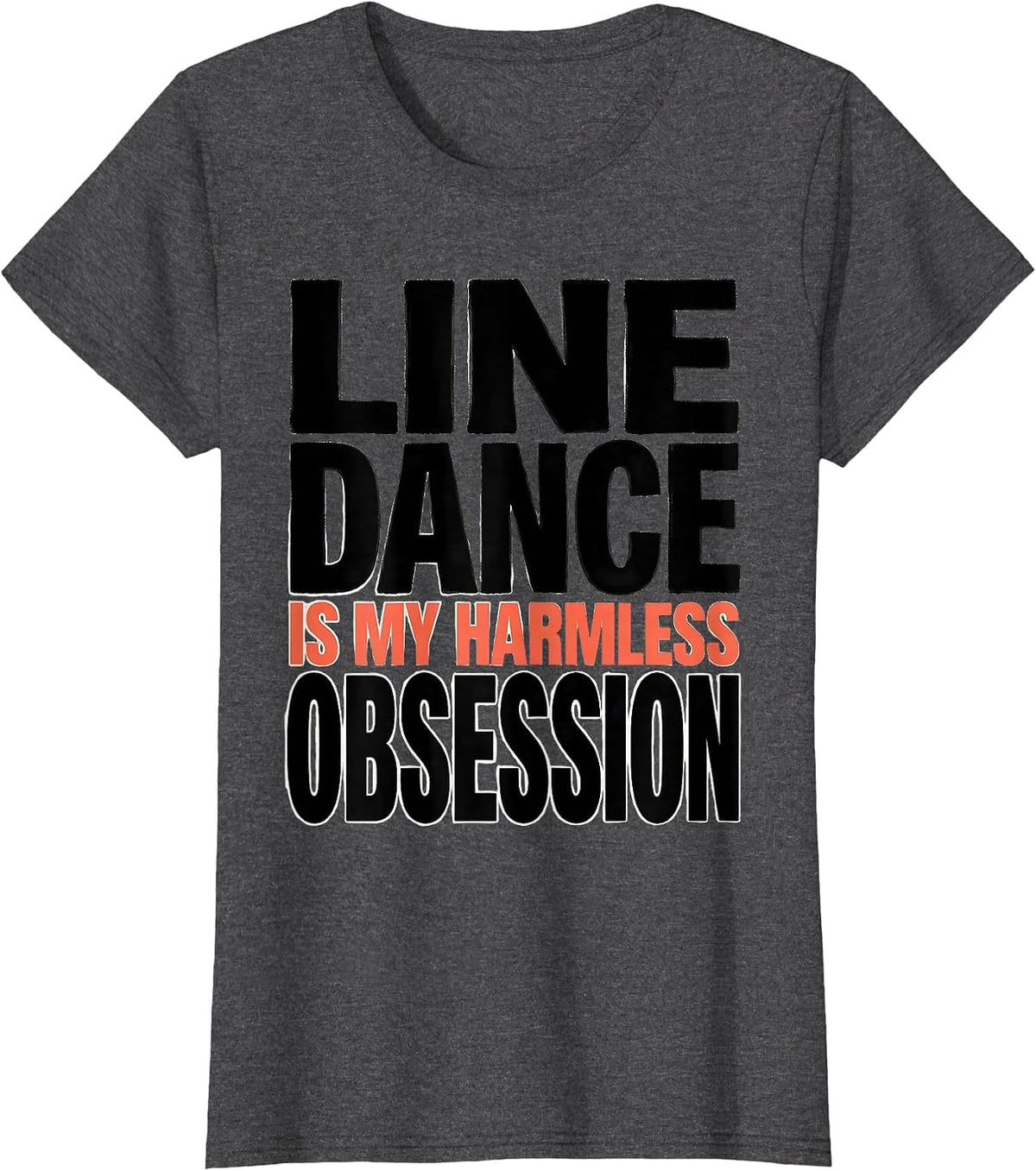 Women's Line Dance Is My Harmless Obsession Funny Line Dancer Humor T-Shirt - Dark Heather Grey