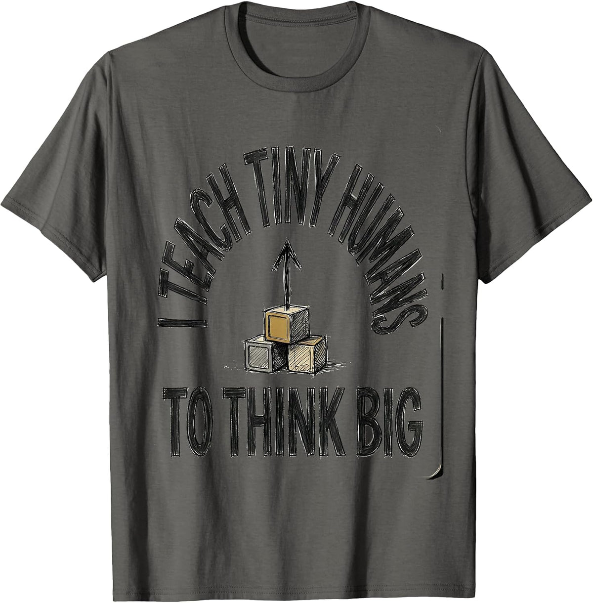 Men's I Teach Tiny Humans To Think Big Funny Teacher Gift T-Shirt - Asphalt Grey