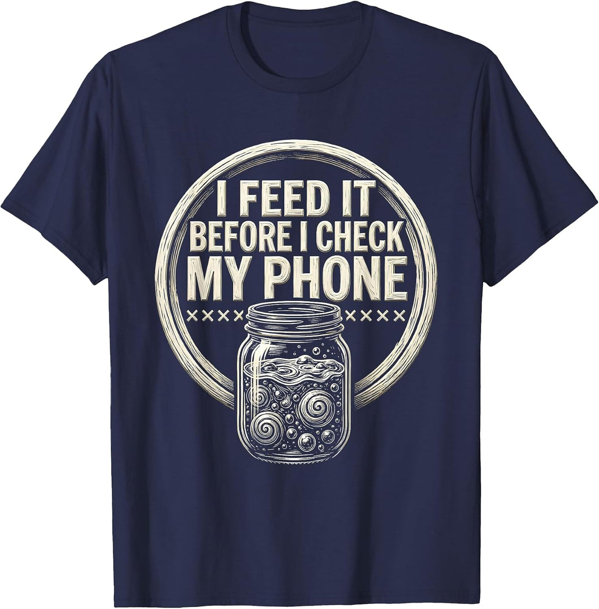 Men's I Feed It Before I Check My Phone Funny Baker Sourdough T-Shirt - Navy Blue