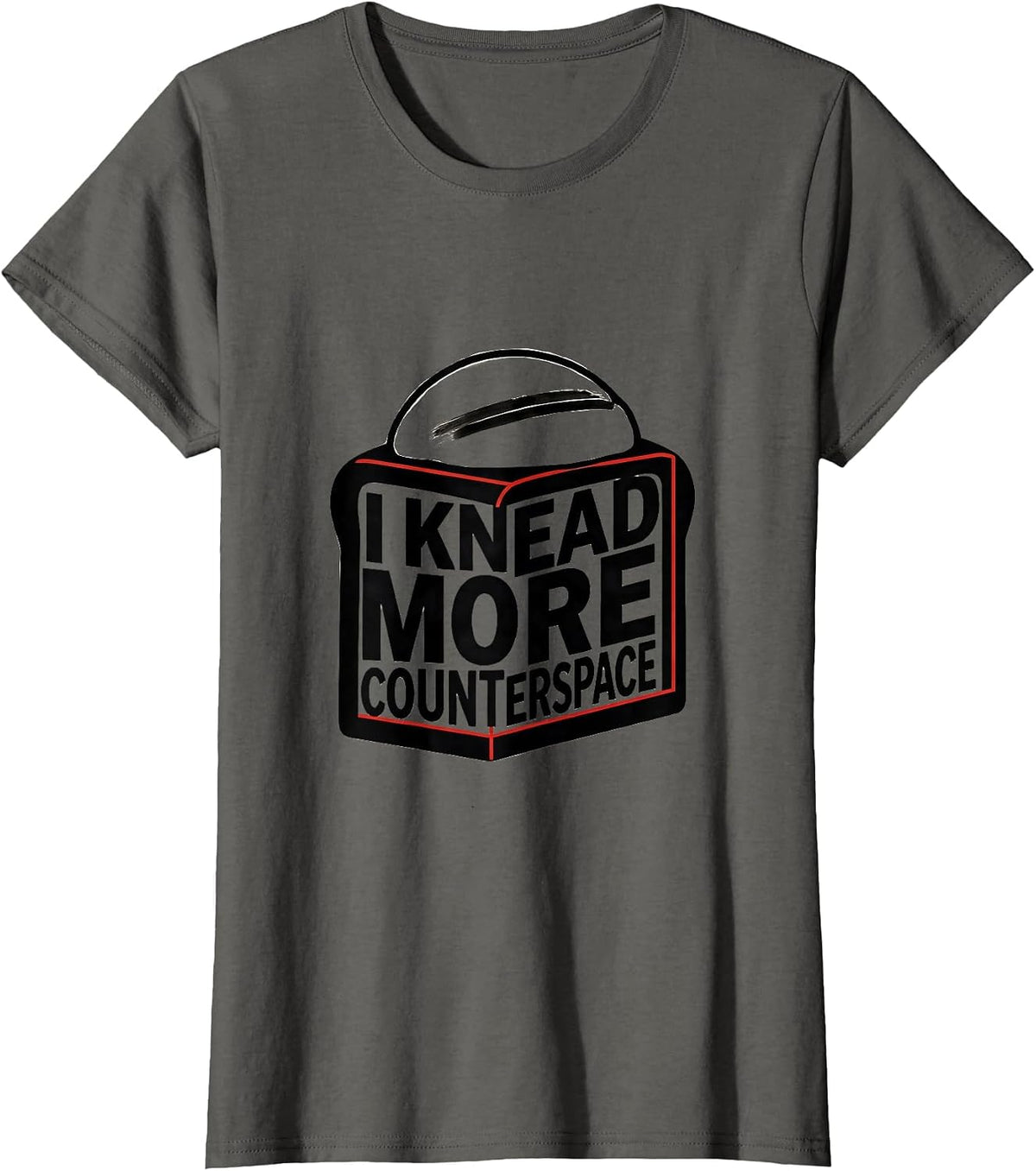 Women's I Knead More Counterspace Funny Baker Bread Lover Sourdough T-Shirt - Asphalt Grey