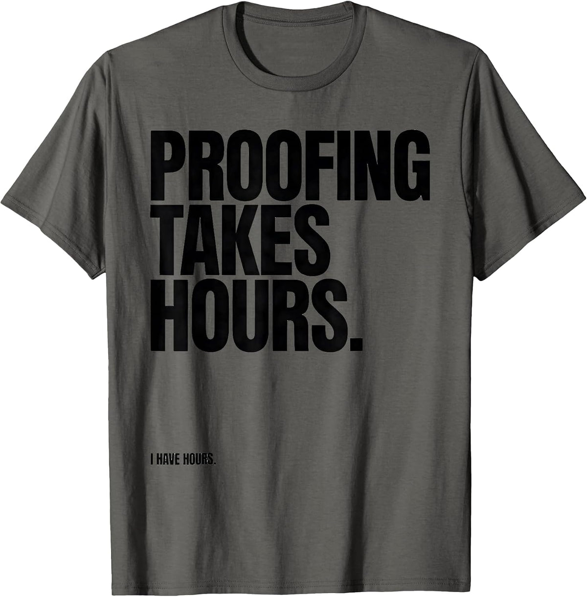 Proofing Takes Hours I Have Hours Funny Baker Sourdough Gift T-Shirt - Asphalt Grey