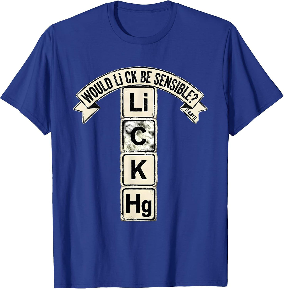 Men's Would Li C K Be Sensible? I Doubt It Funny Science Teacher T-Shirt - Royal Blue