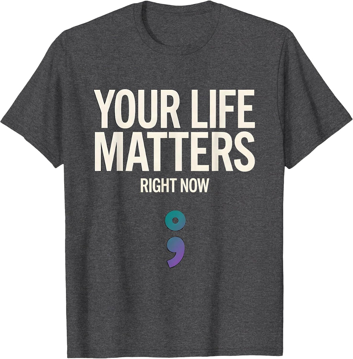 Your Life Matters Right Now Semicolon Mental Health T-Shirt - Dark Heather Grey