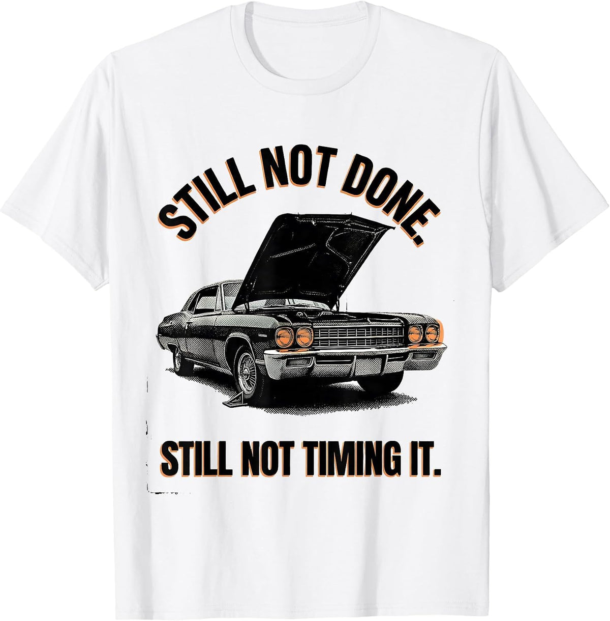 Men's Still Not Done Still Not Timing It Funny Classic Car Guy T-Shirt - White