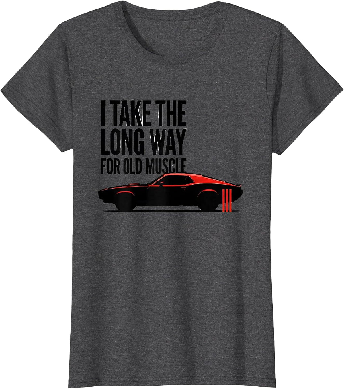 Women's I Take The Long Way For Old Muscle Classic Muscle Car T-Shirt - Dark Heather Grey