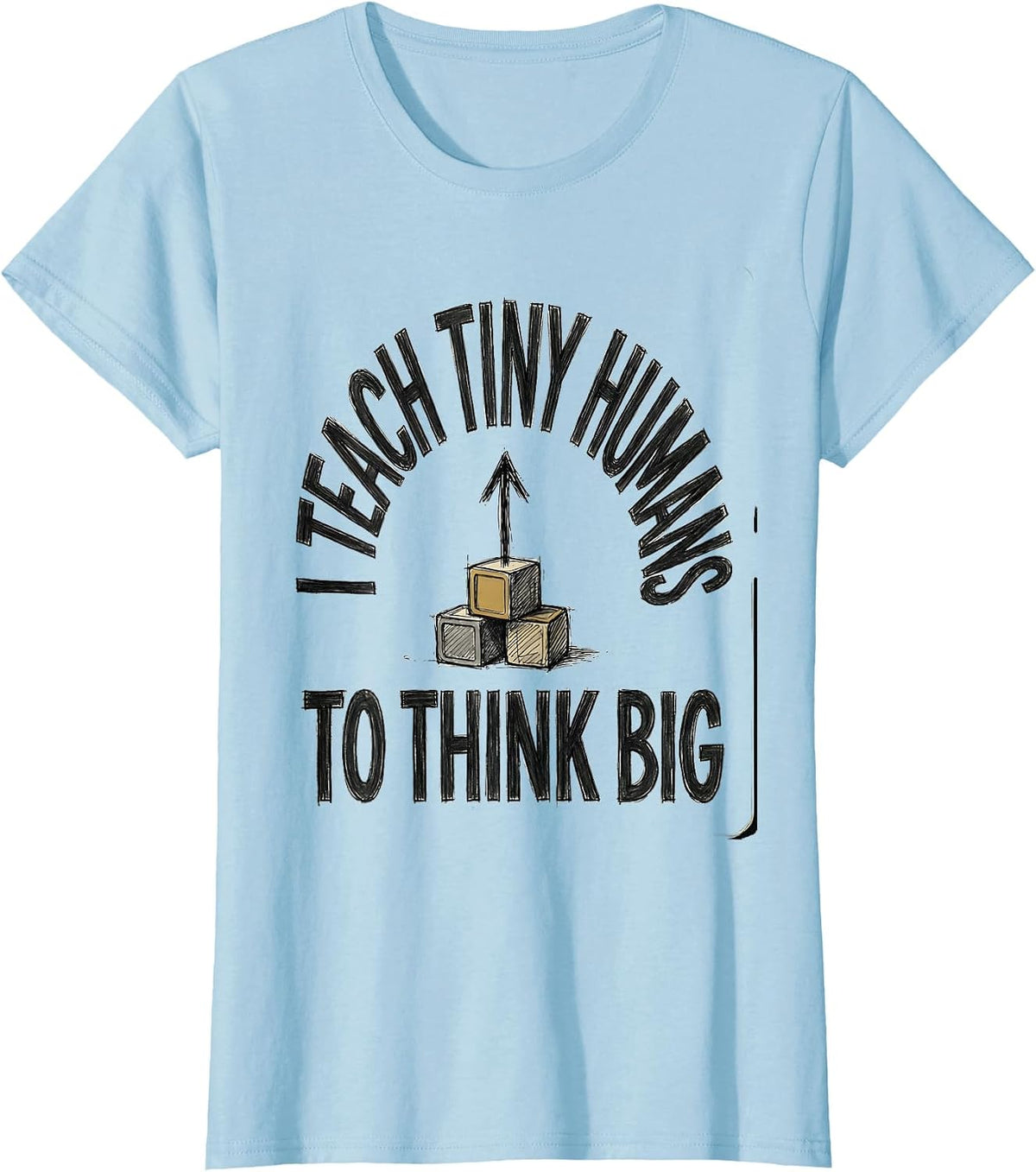 Women's I Teach Tiny Humans To Think Big Funny Teacher Gift T-Shirt - Baby Blue
