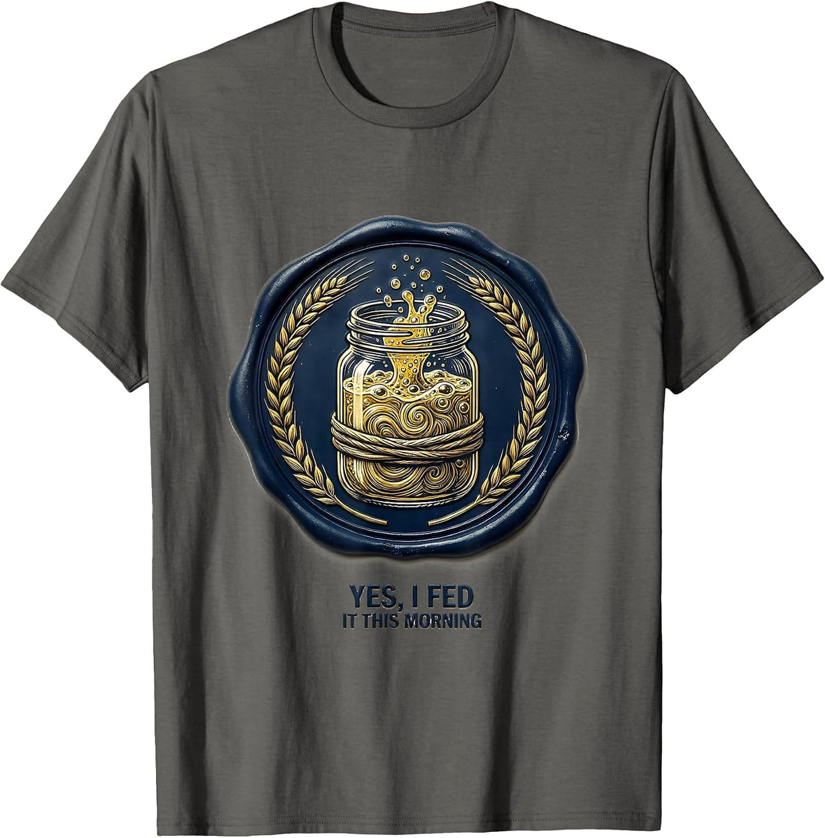 Yes, I Fed It This Morning Funny Baker Sourdough Bread Lover T-Shirt - Asphalt Grey