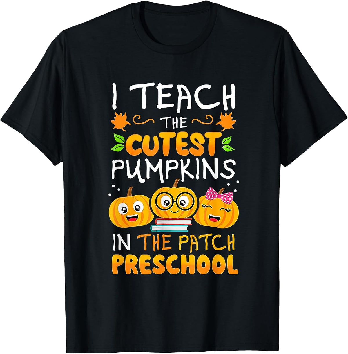 I Teach The Cutest Preschool Pumpkins in The Patch T-Shirt - Black