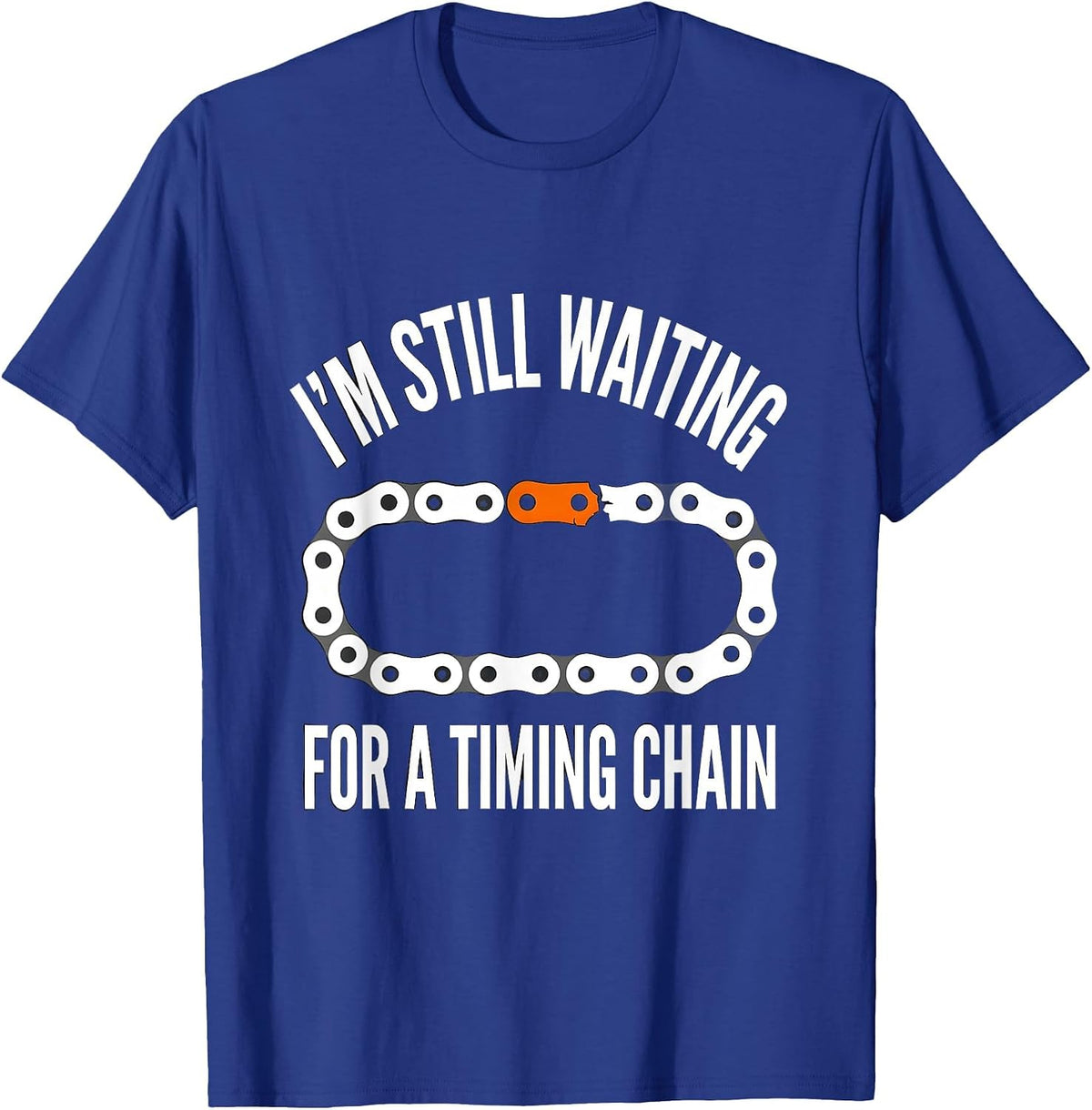 I'm Still Waiting For A Timing Chain Funny Mechanic Car Guy T-Shirt - Royal Blue