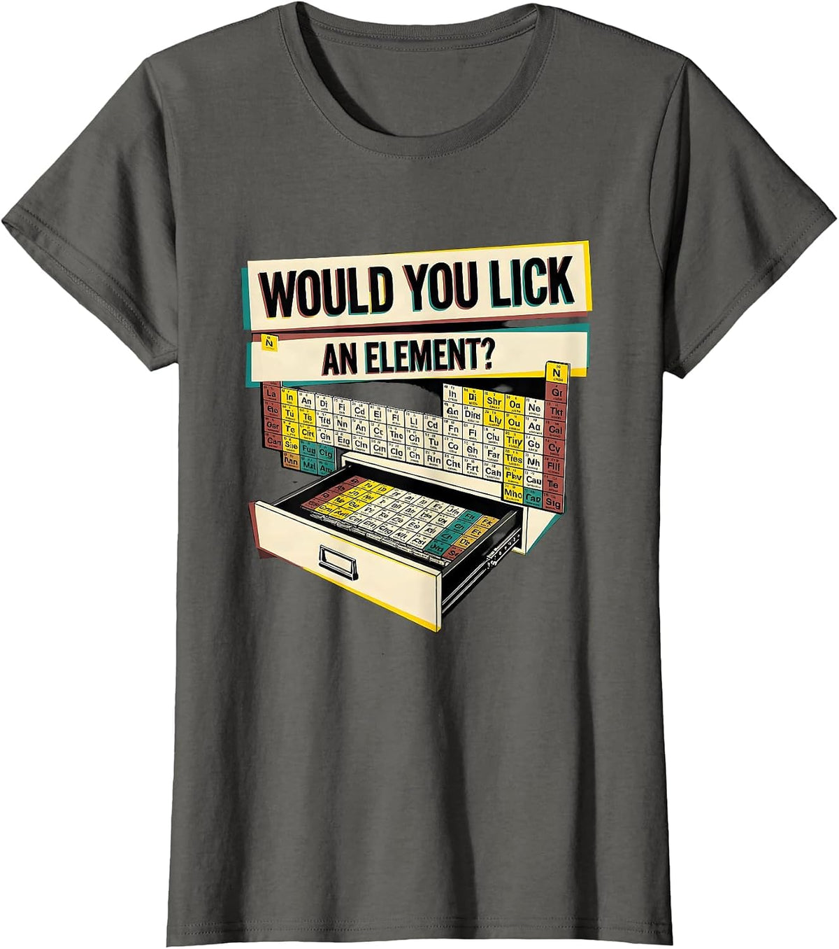 Women's Would You Lick An Element Funny Periodic Table Science T-Shirt - Asphalt Grey