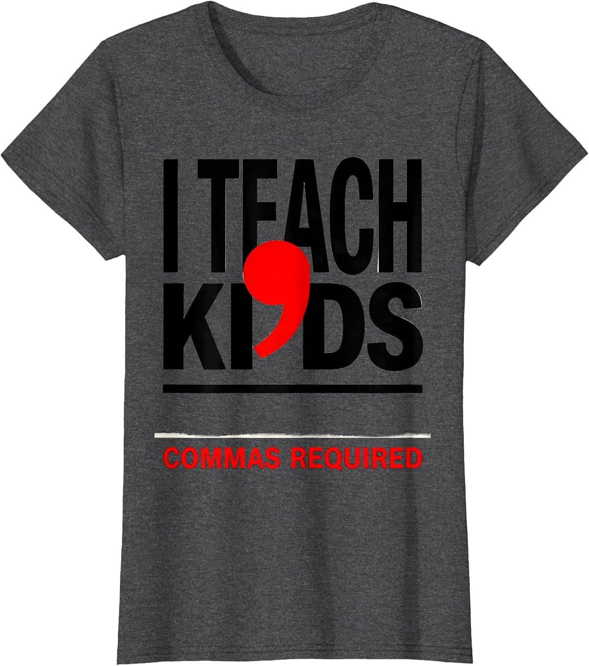 Women's I Teach, Kids — Commas Required Funny Grammar Teacher Humor T-Shirt - Dark Heather Grey