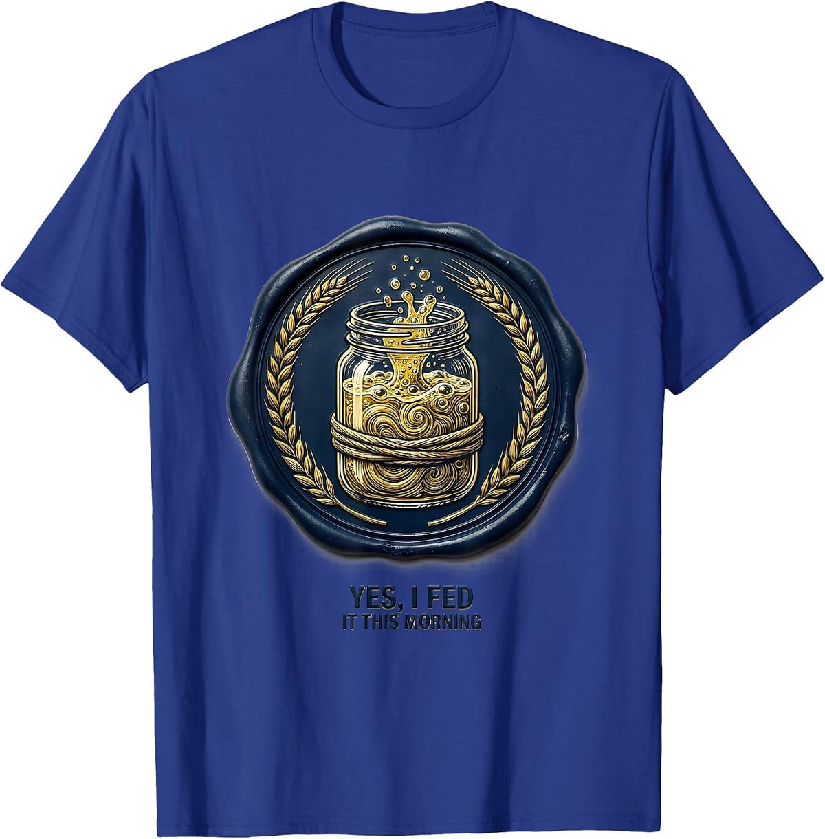 Yes, I Fed It This Morning Funny Baker Sourdough Bread Lover T-Shirt - Royal Blue