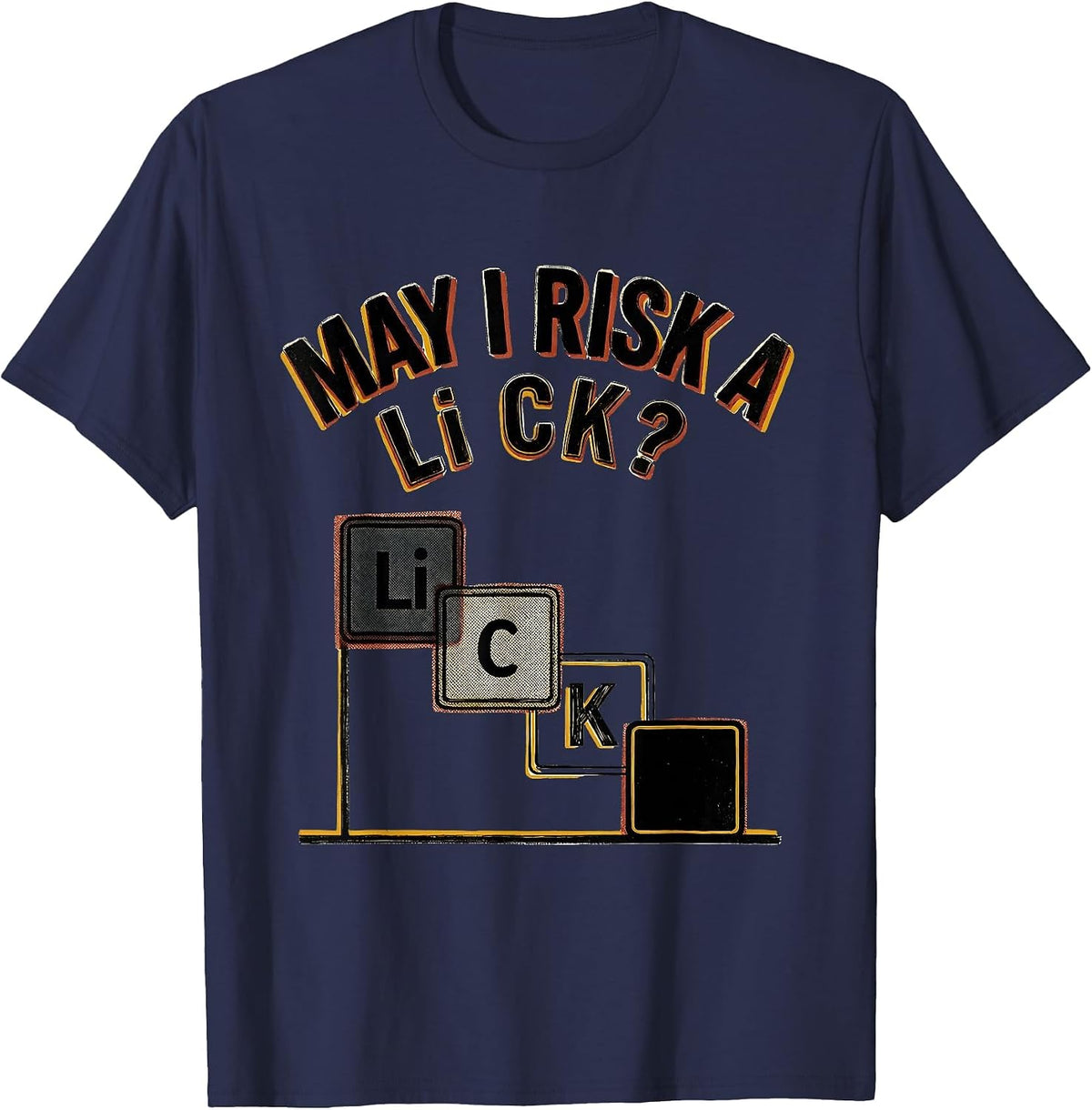 Men's May I Risk A Li C K Funny Periodic Table Science Teacher T-Shirt - Navy Blue