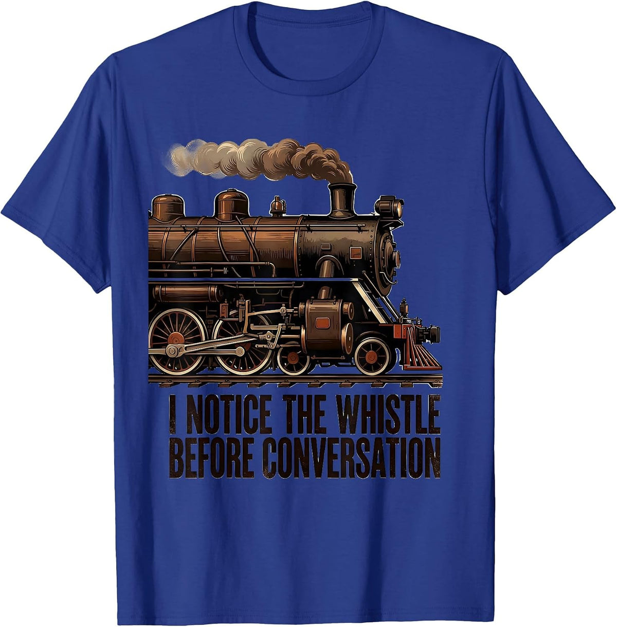 I Notice The Whistle Before Conversation Train Enthusiast T-Shirt - Royal Blue