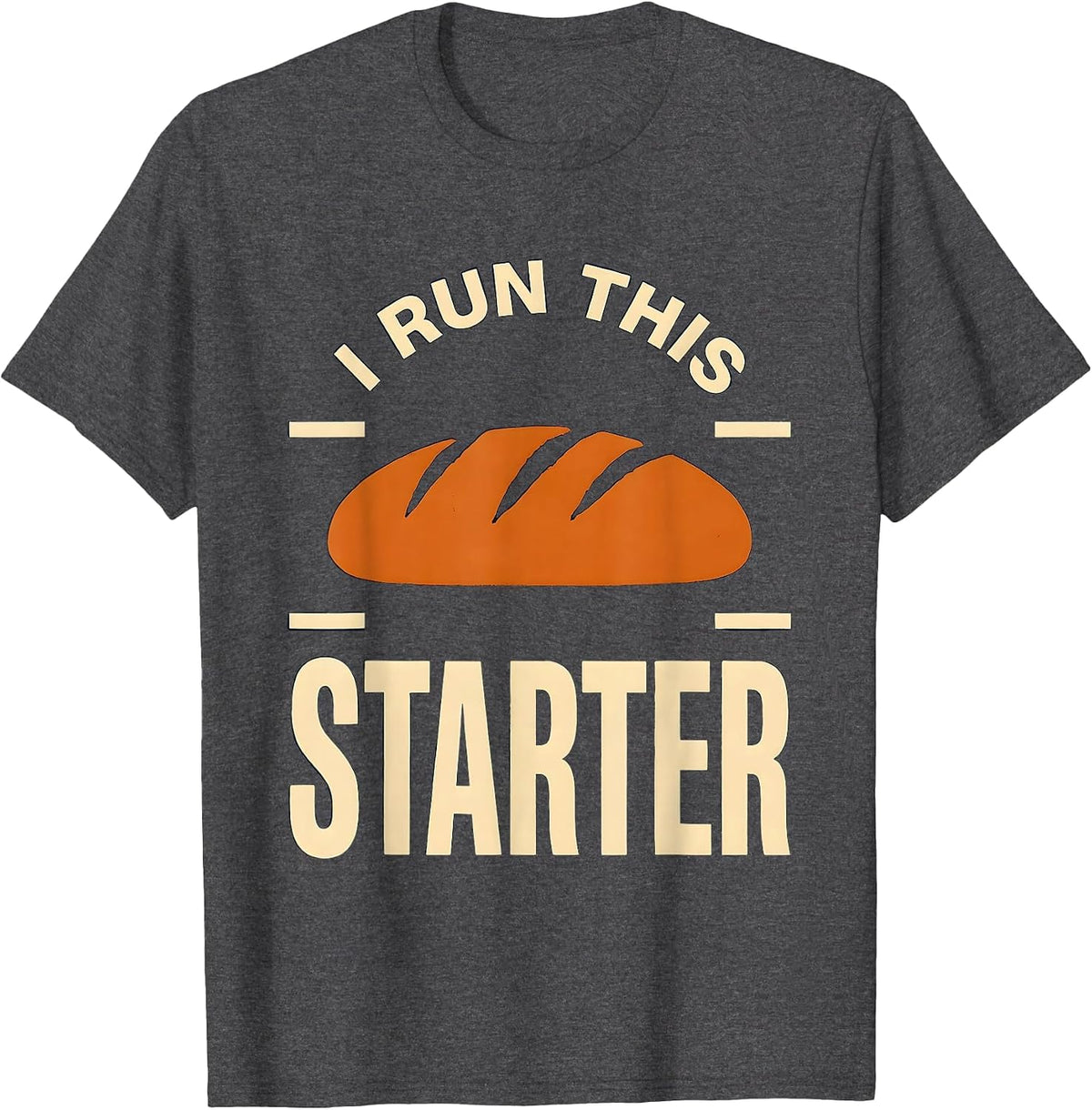 I Run This Starter Funny Bread Baker Sourdough Humor T-Shirt - Dark Heather Grey