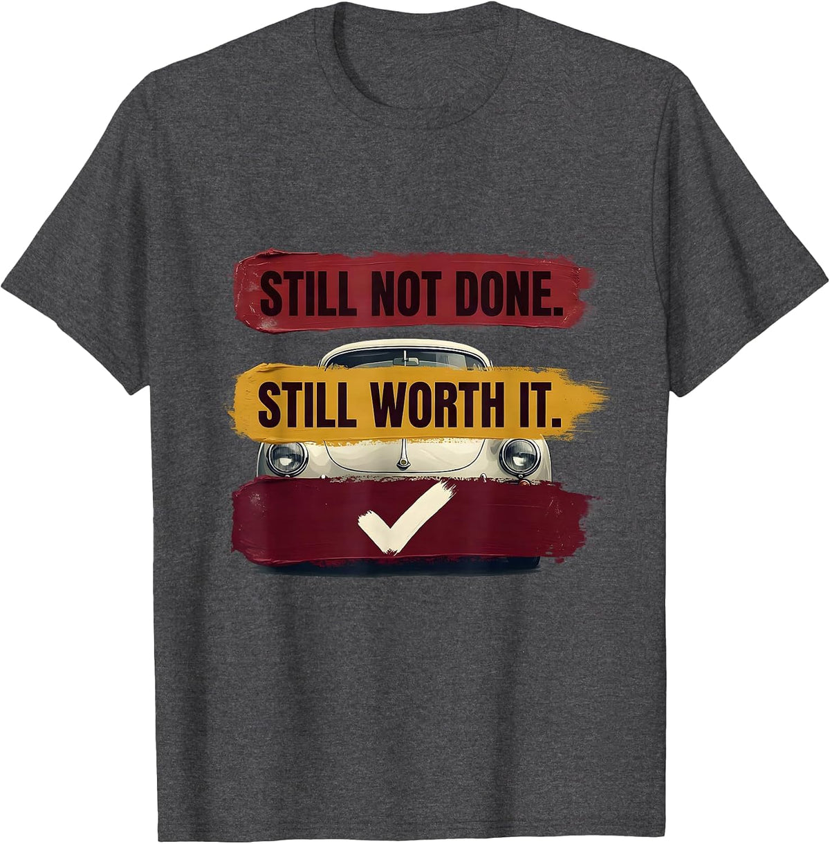 Men's Still Not Done Still Worth It Funny Classic Car Guy Humor T-Shirt - Dark Heather Grey