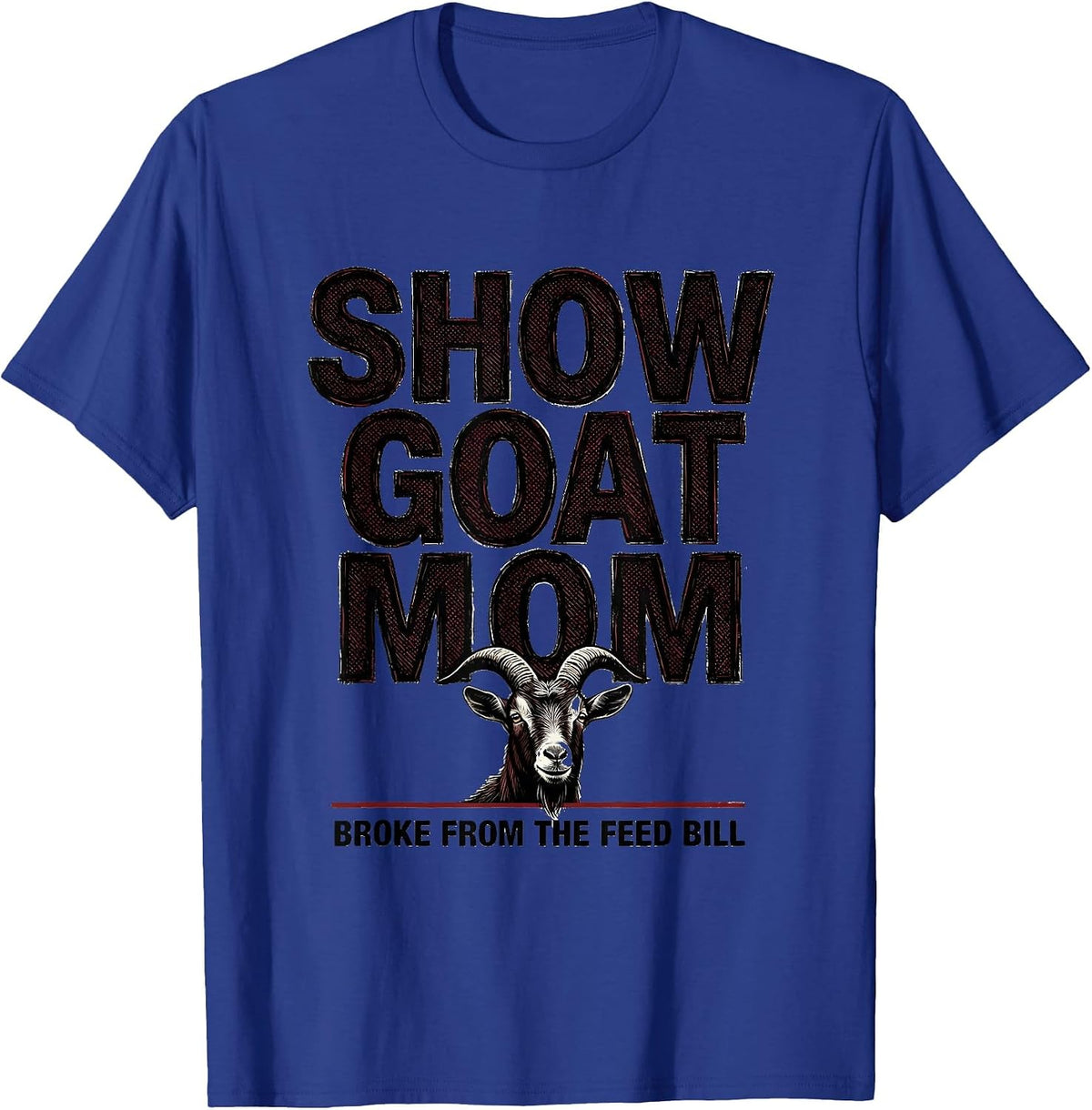 Show Goat Mom, Broke From The Feed Bill Funny T-Shirt - Royal Blue