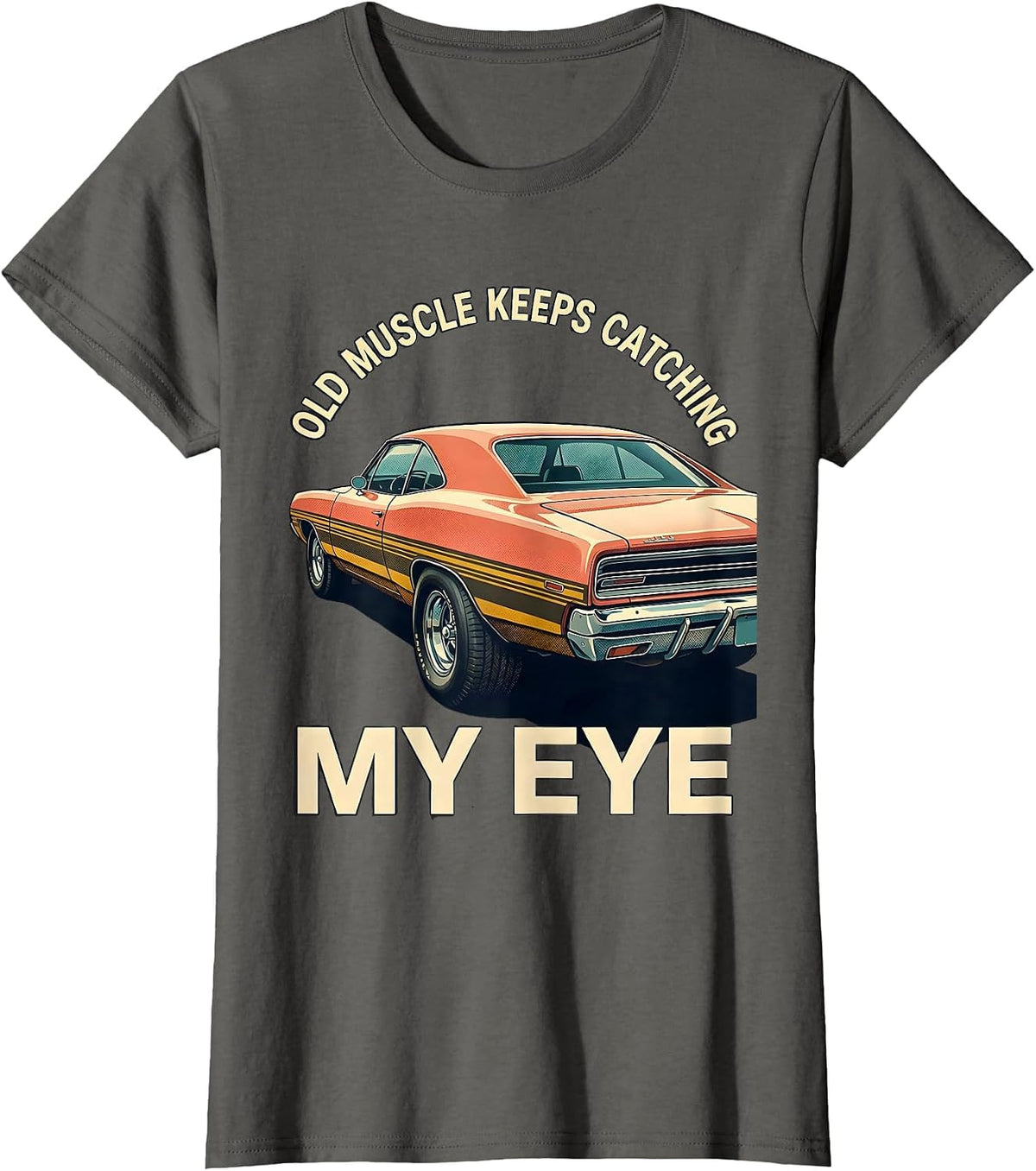 Women's Old Muscle Keeps Catching My Eye Vintage Muscle Car T-Shirt - Asphalt Grey