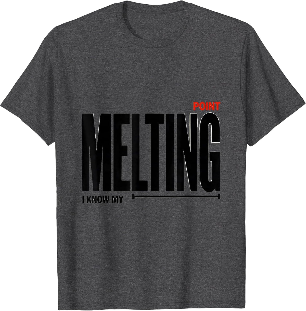 I Know My Melting Point Funny Science Chemistry Nerd Humor T-Shirt - Dark Heather Grey