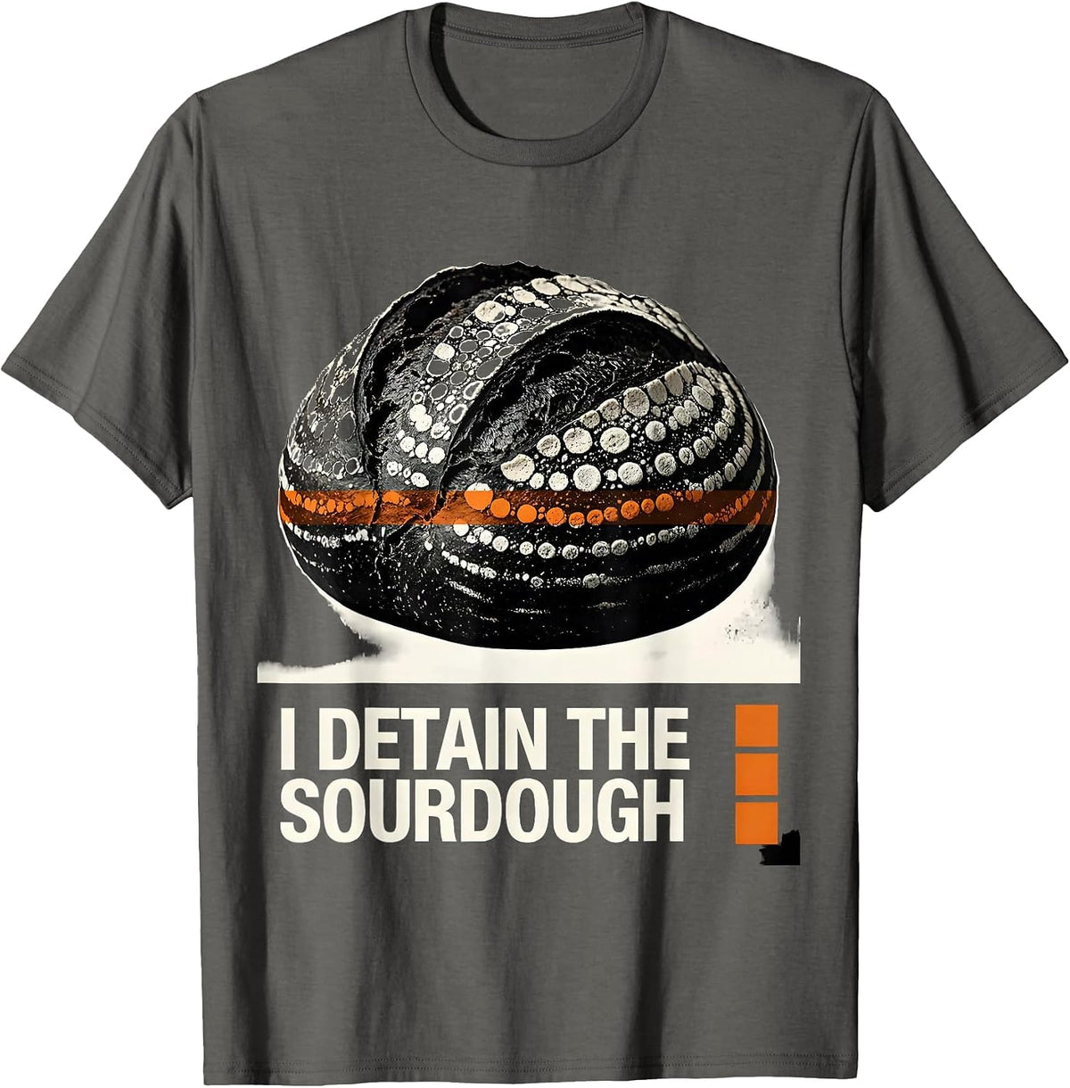 I Detain the Sourdough Funny Baker Sourdough Lover T-Shirt - Asphalt Grey