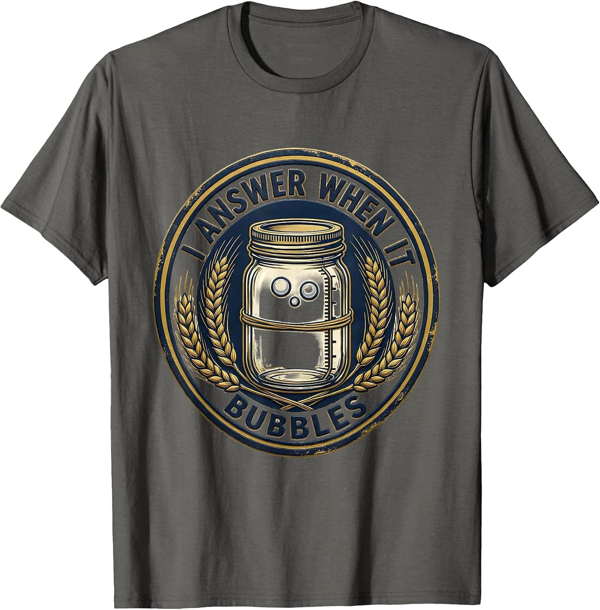 Men's I Answer When It Bubbles Funny Home Baker Sourdough Starter T-Shirt - Asphalt Grey