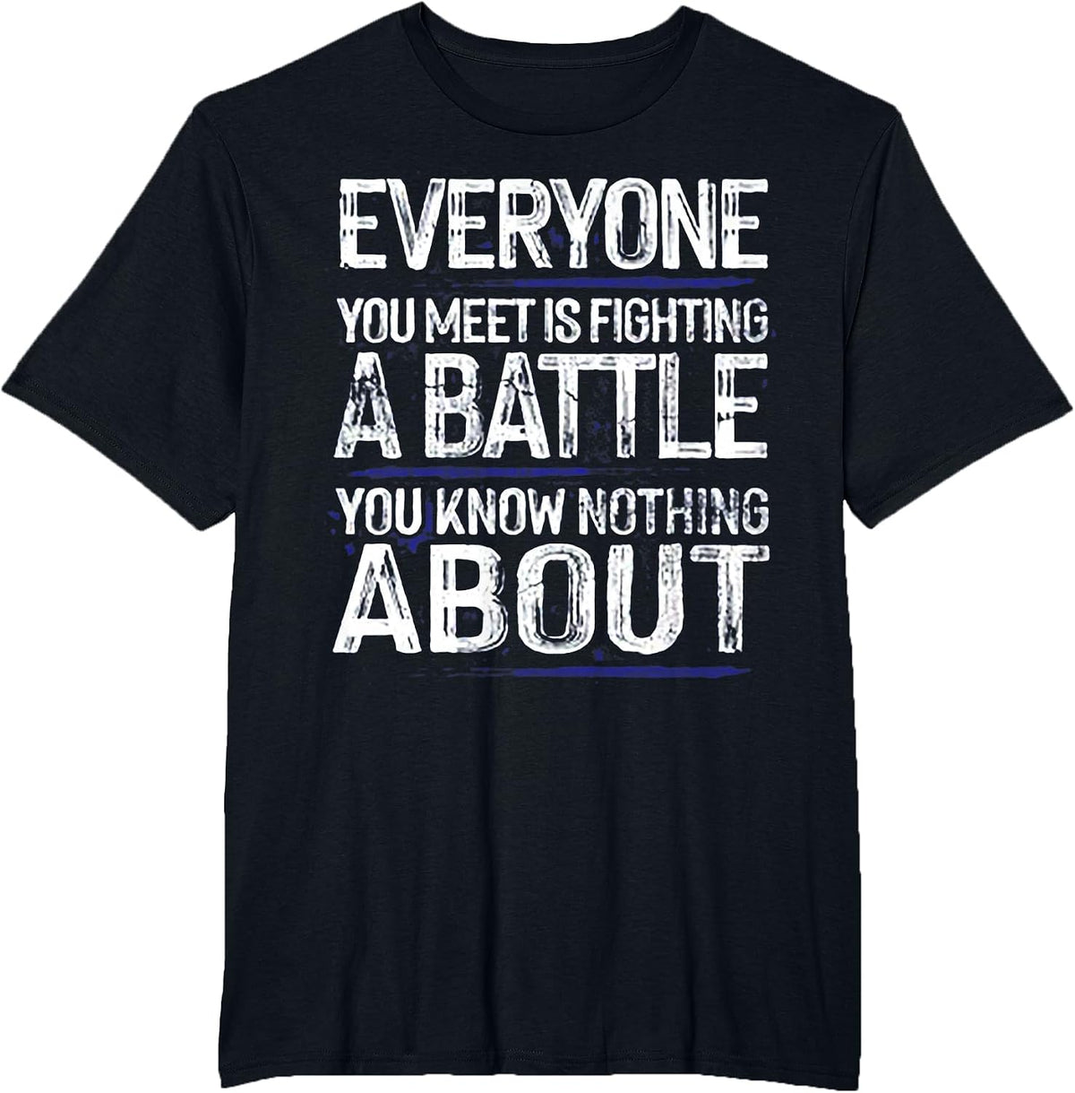 Everyone You Meet is Fighting A Battle T-Shirt - Black