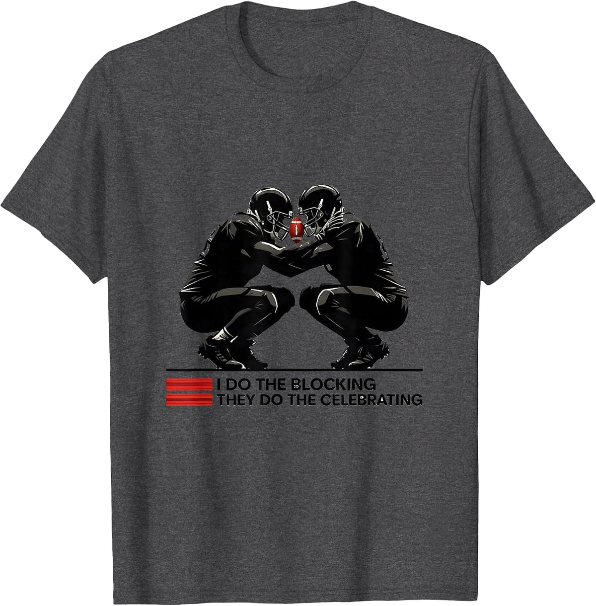 I Do The Blocking, They Do The Celebrating Football Lineman T-Shirt - Dark Heather Grey