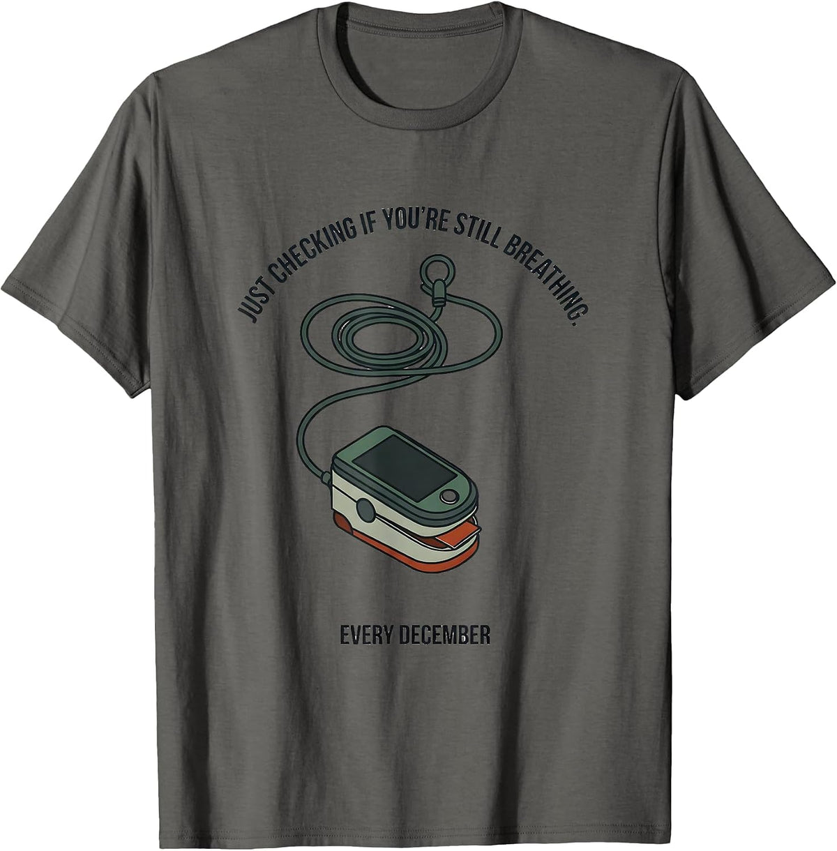 Just Checking If You're Still Breathing. Every December. T-Shirt - Asphalt Grey
