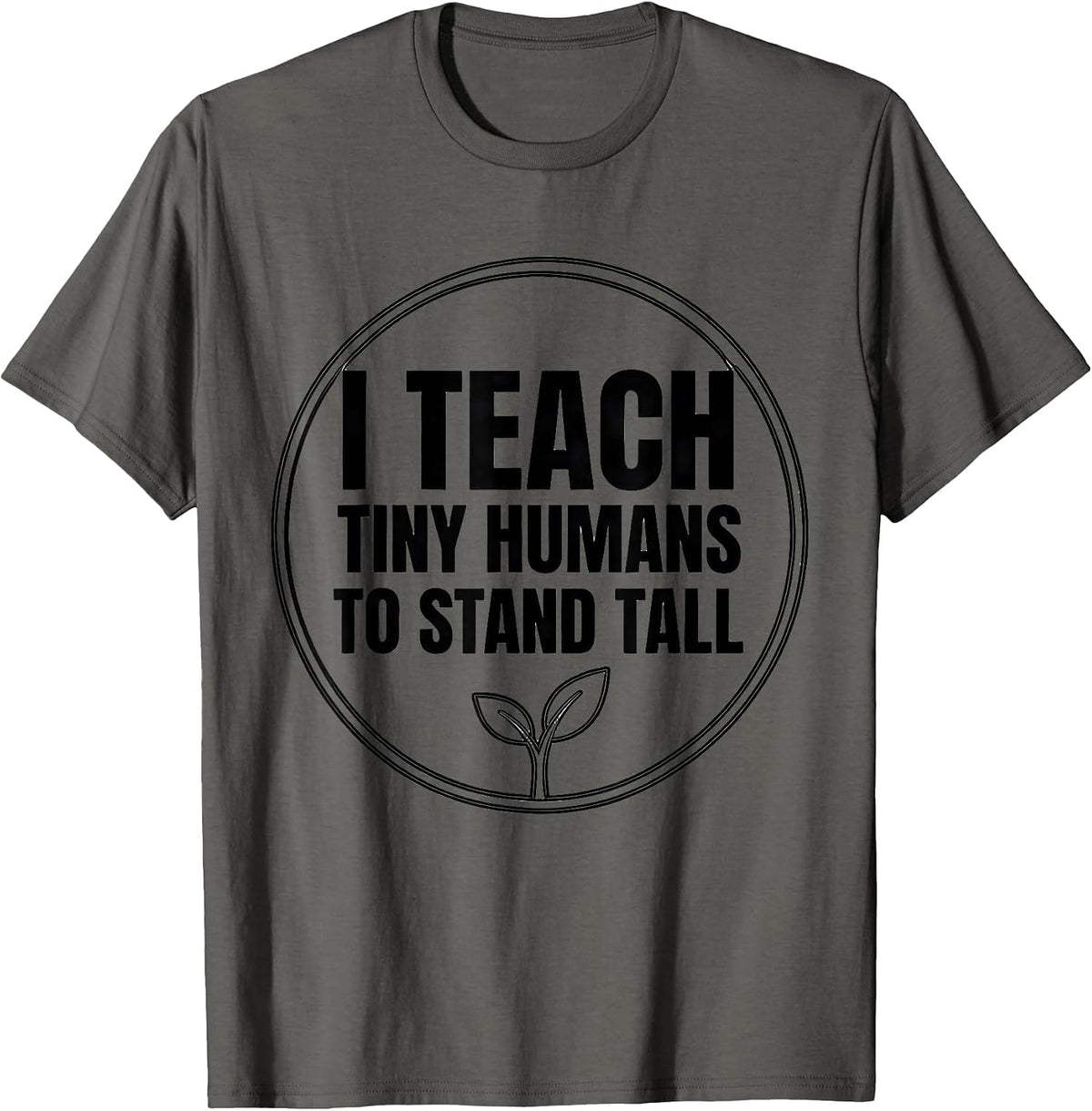 I Teach Tiny Humans To Stand Tall Funny Teacher Caregiver T-Shirt - Asphalt Grey
