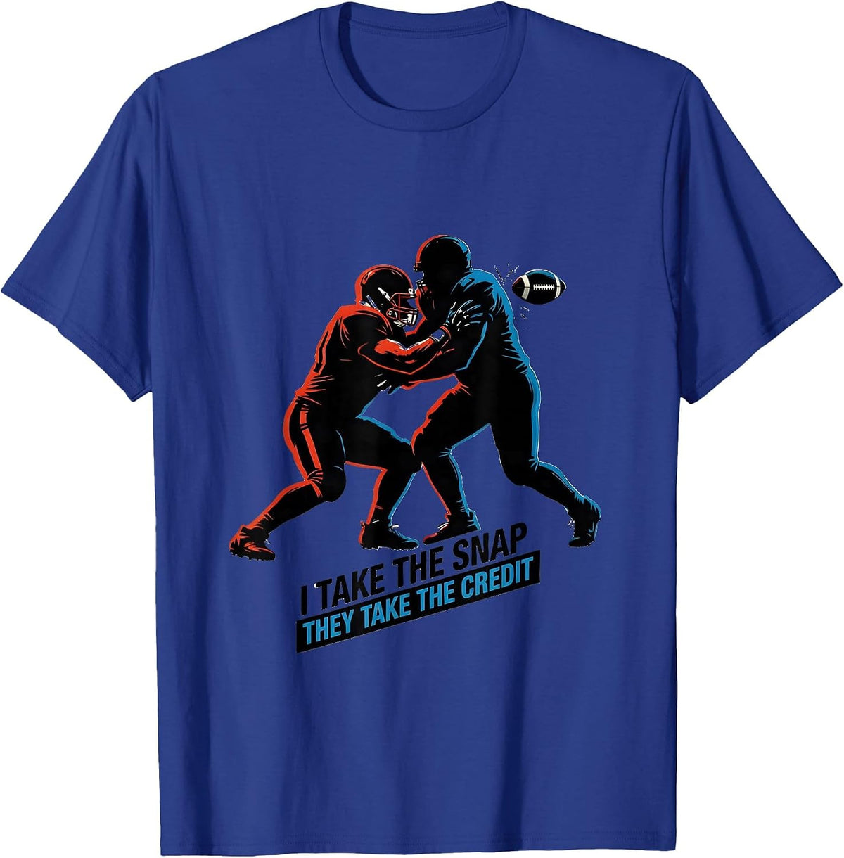 I Take The Snap, They Take The Credit Funny Football Lineman T-Shirt - Royal Blue