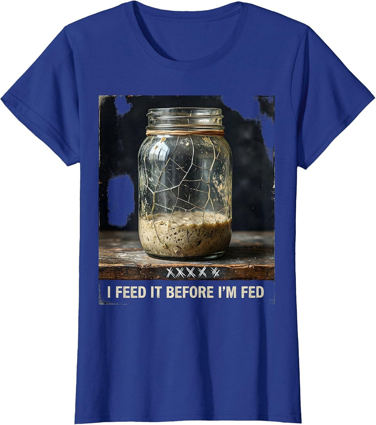Women's I Feed It Before I'm Fed Funny Baker Sourdough Starter T-Shirt - Royal Blue