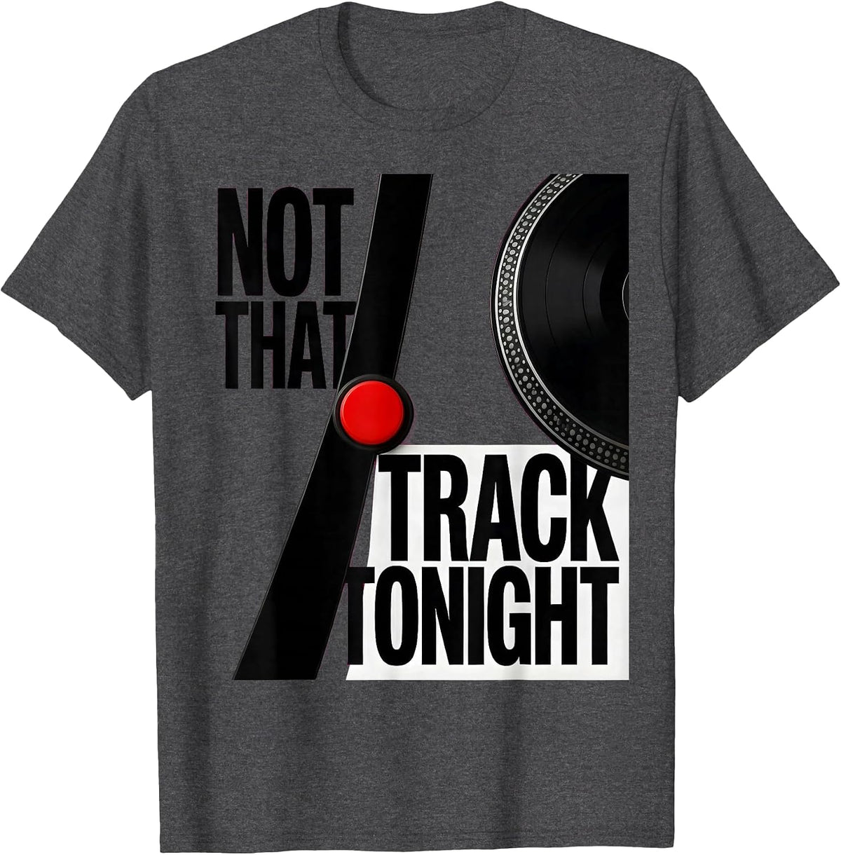Not That Track Tonight Funny DJ Gift Electronic Music Lover T-Shirt - Dark Heather Grey