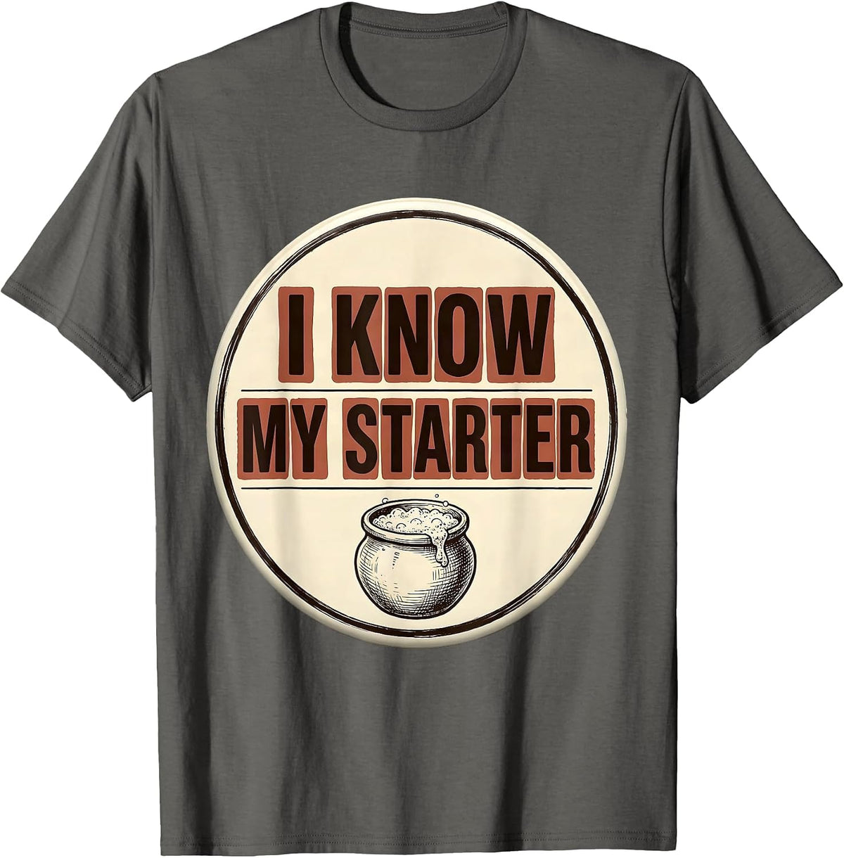 I Know My Starter Funny Baker Sourdough Hobbyist Gift T-Shirt - Asphalt Grey