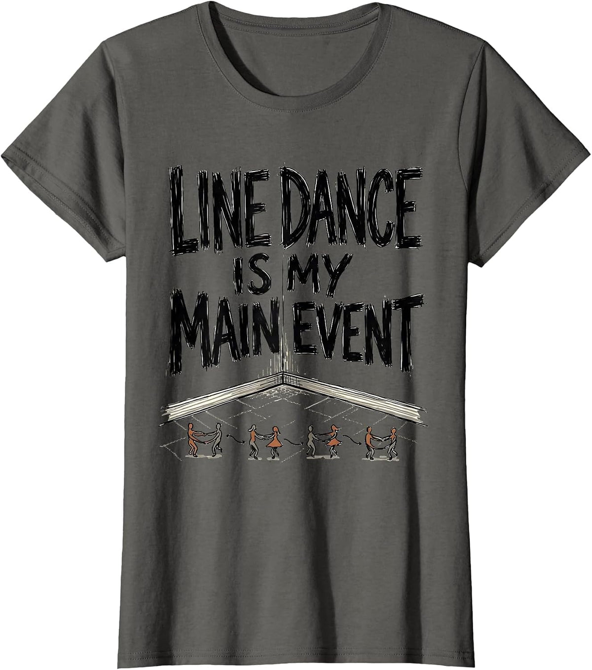Women's Line Dance Is My Main Event Funny Line Dancer Humor T-Shirt - Asphalt Grey