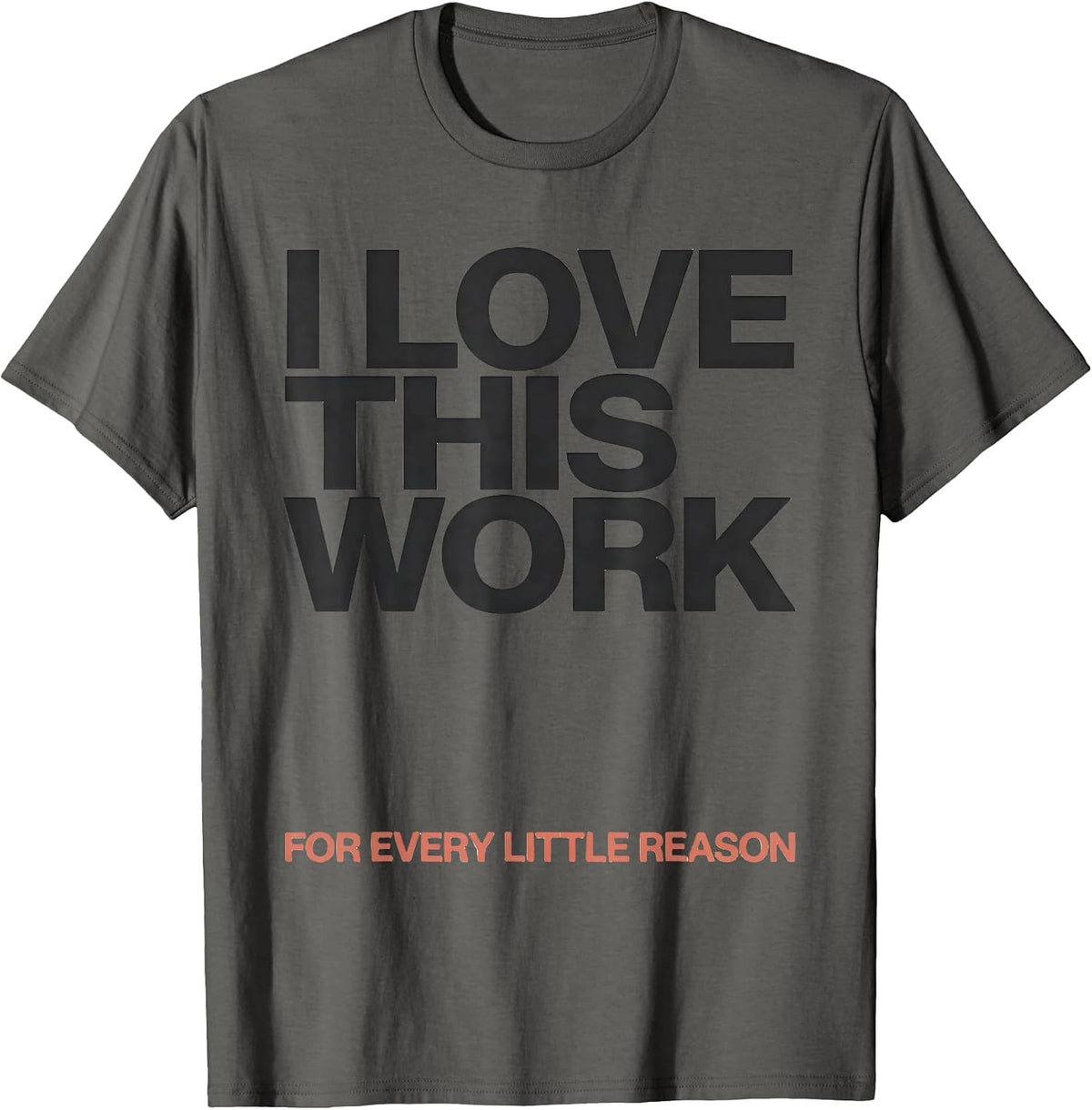 I Love This Work For Every Little Reason Teacher Humor T-Shirt - Asphalt Grey