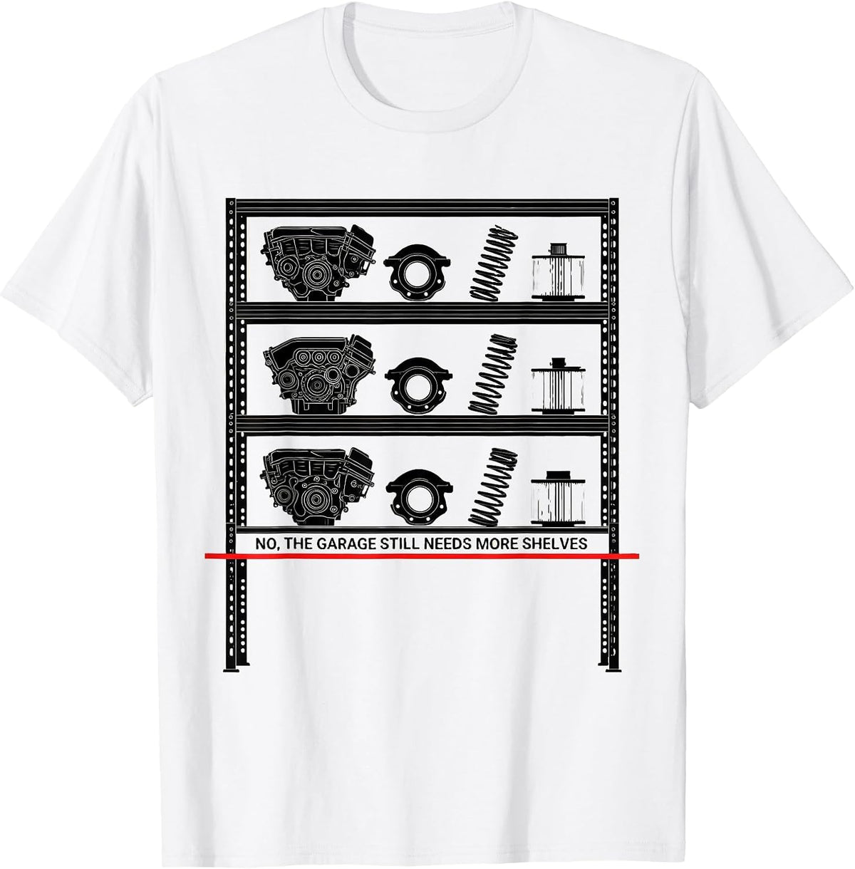 Men's No, The Garage Still Needs More Shelves Funny Car Guy T-Shirt - White