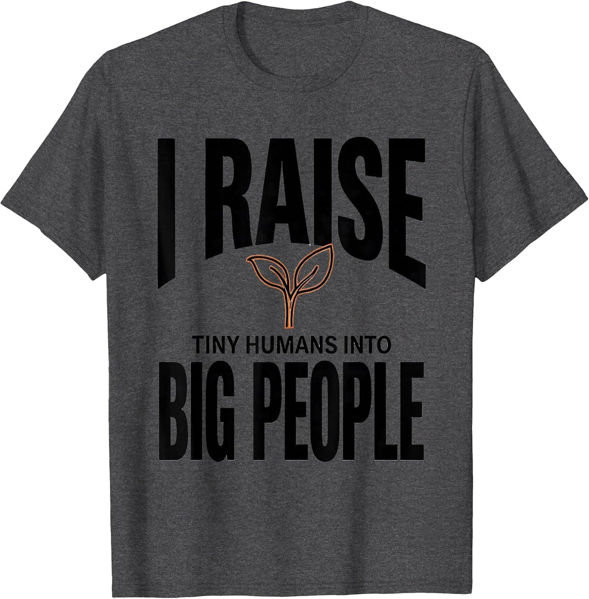 I Raise Tiny Humans Into Big People Teacher Caregiver Gift T-Shirt - Dark Heather Grey