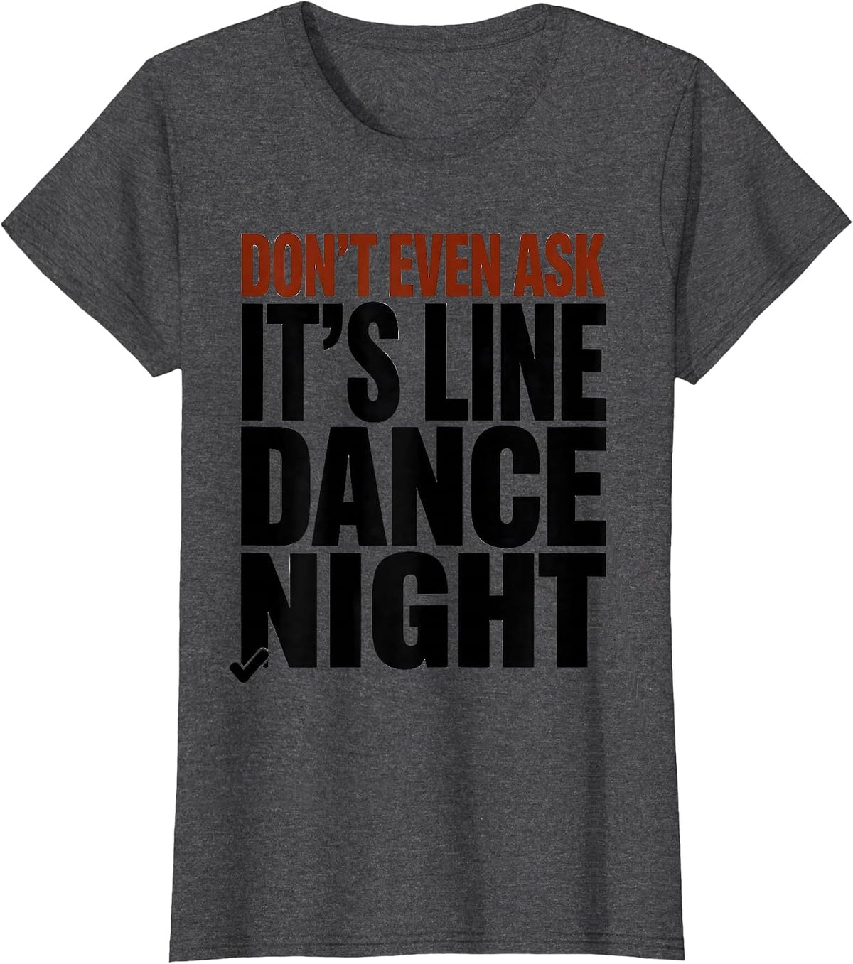Women's Don't Even Ask, It's Line Dance Night Funny Line Dancer T-Shirt - Dark Heather Grey
