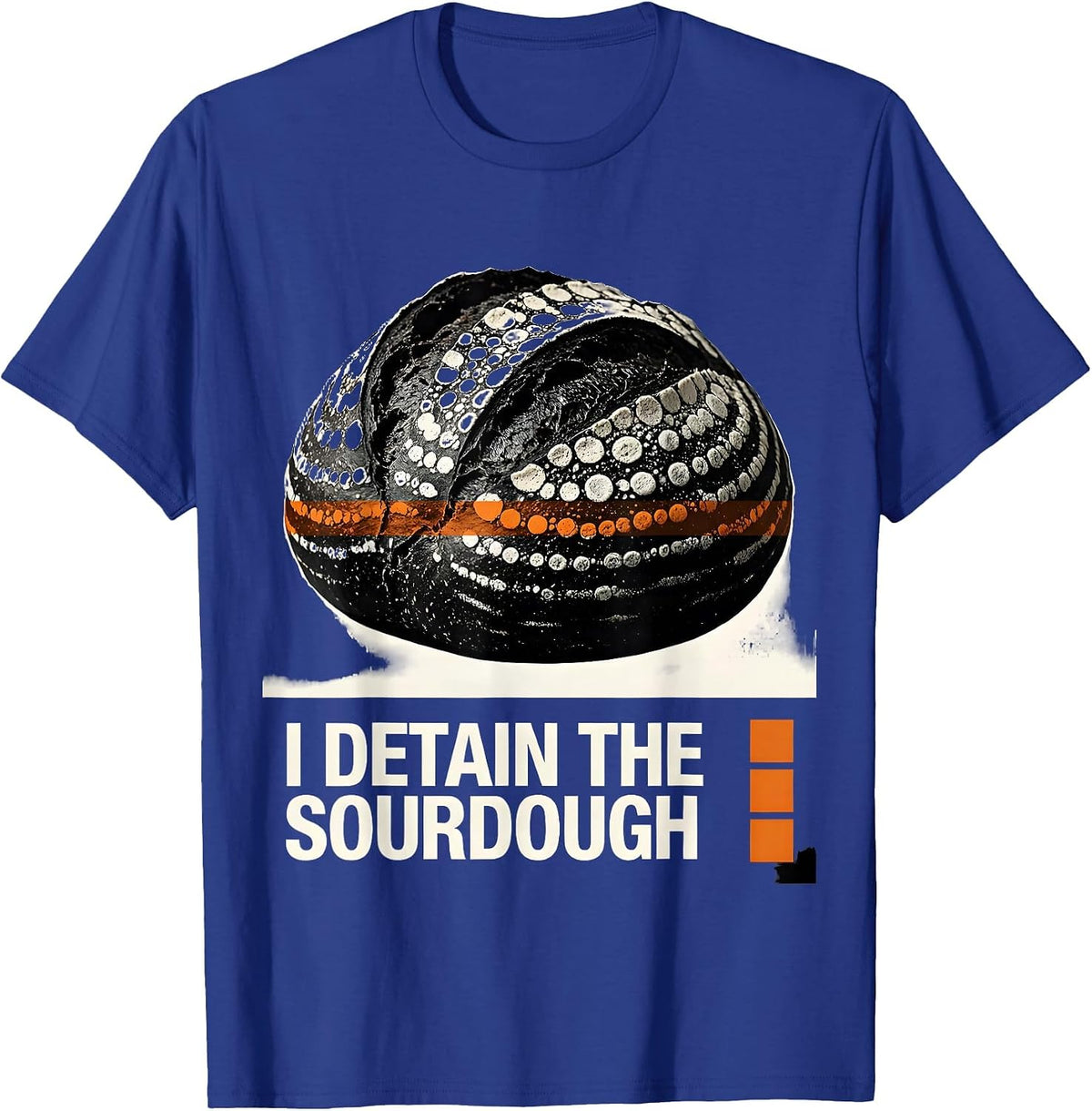 I Detain the Sourdough Funny Baker Sourdough Lover T-Shirt - Royal Blue