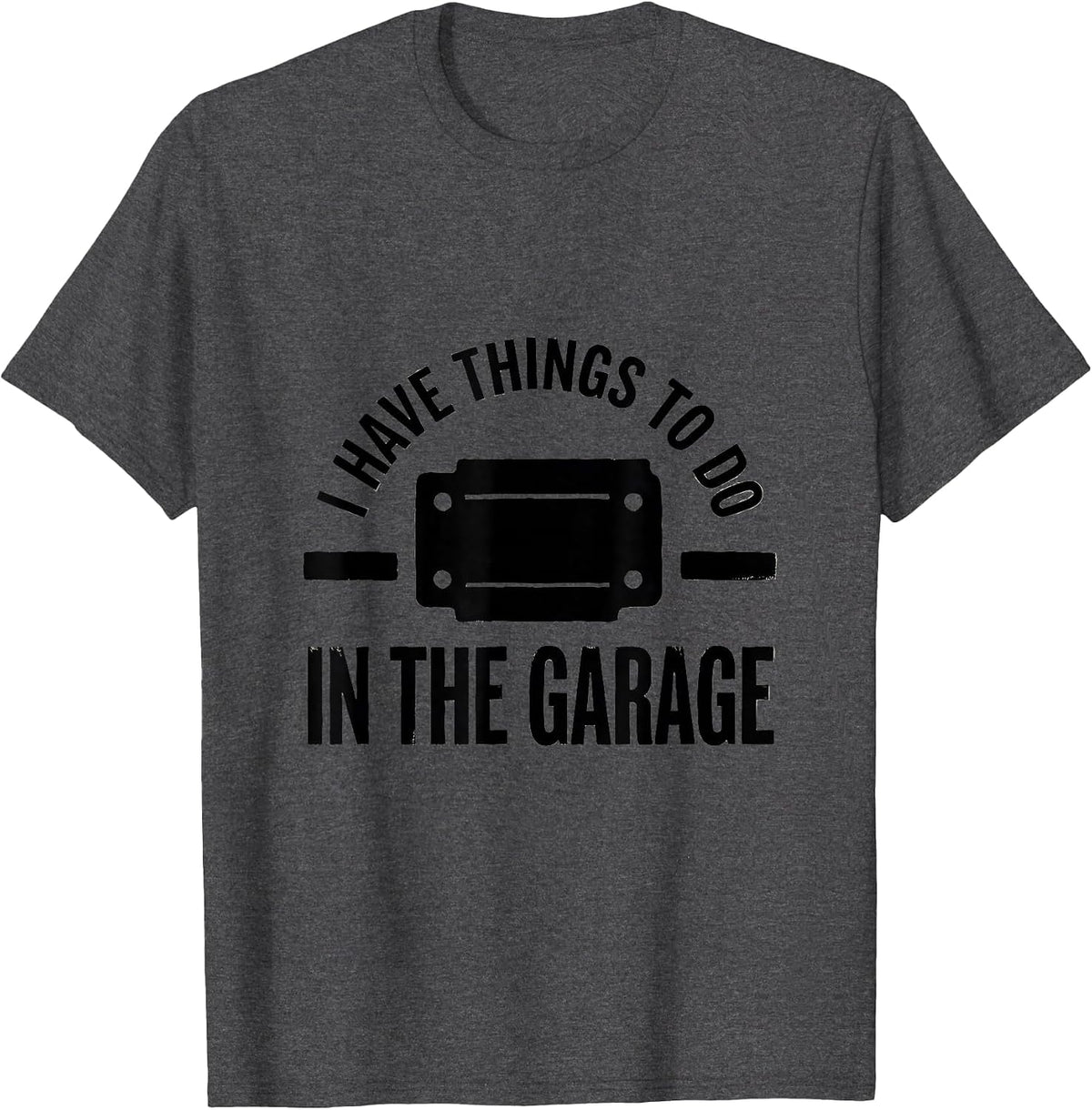 Men's I Have Things To Do In The Garage Funny Mechanic Car Guy Dad T-Shirt - Dark Heather Grey