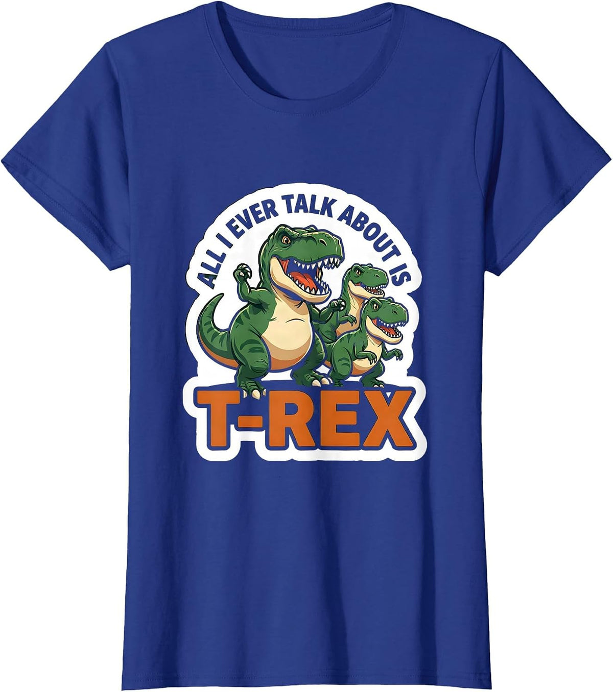 Women's All I Ever Talk About Is T-Rex Funny Dinosaur Kids Humor T-Shirt - Royal Blue