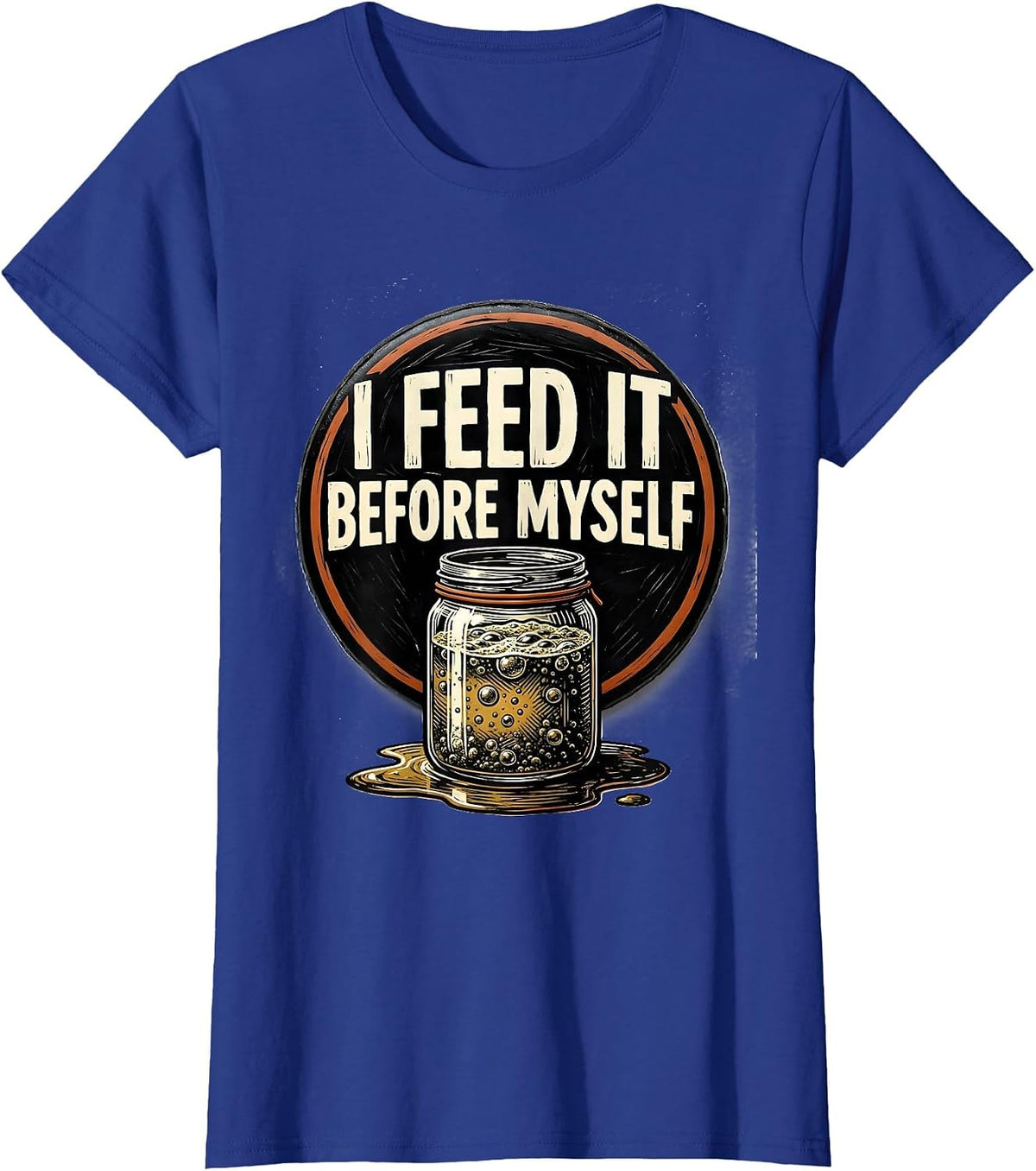 Women's I Feed It Before Myself Funny Baker Sourdough Starter T-Shirt - Royal Blue