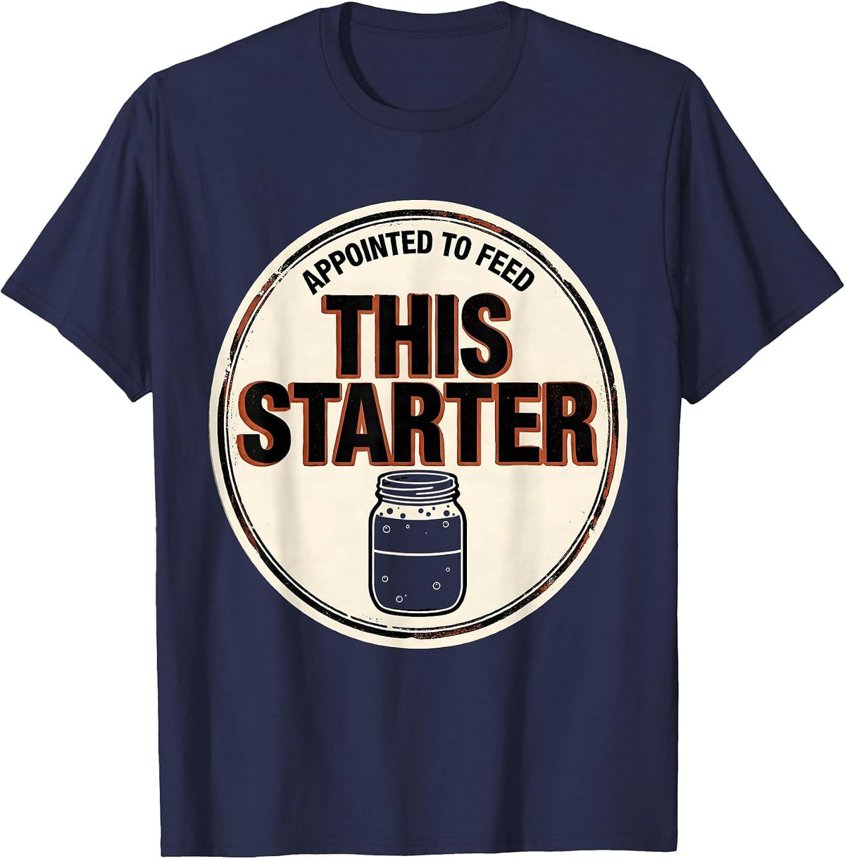 Appointed To Feed This Starter Funny Sourdough Baker Gift T-Shirt - Navy Blue