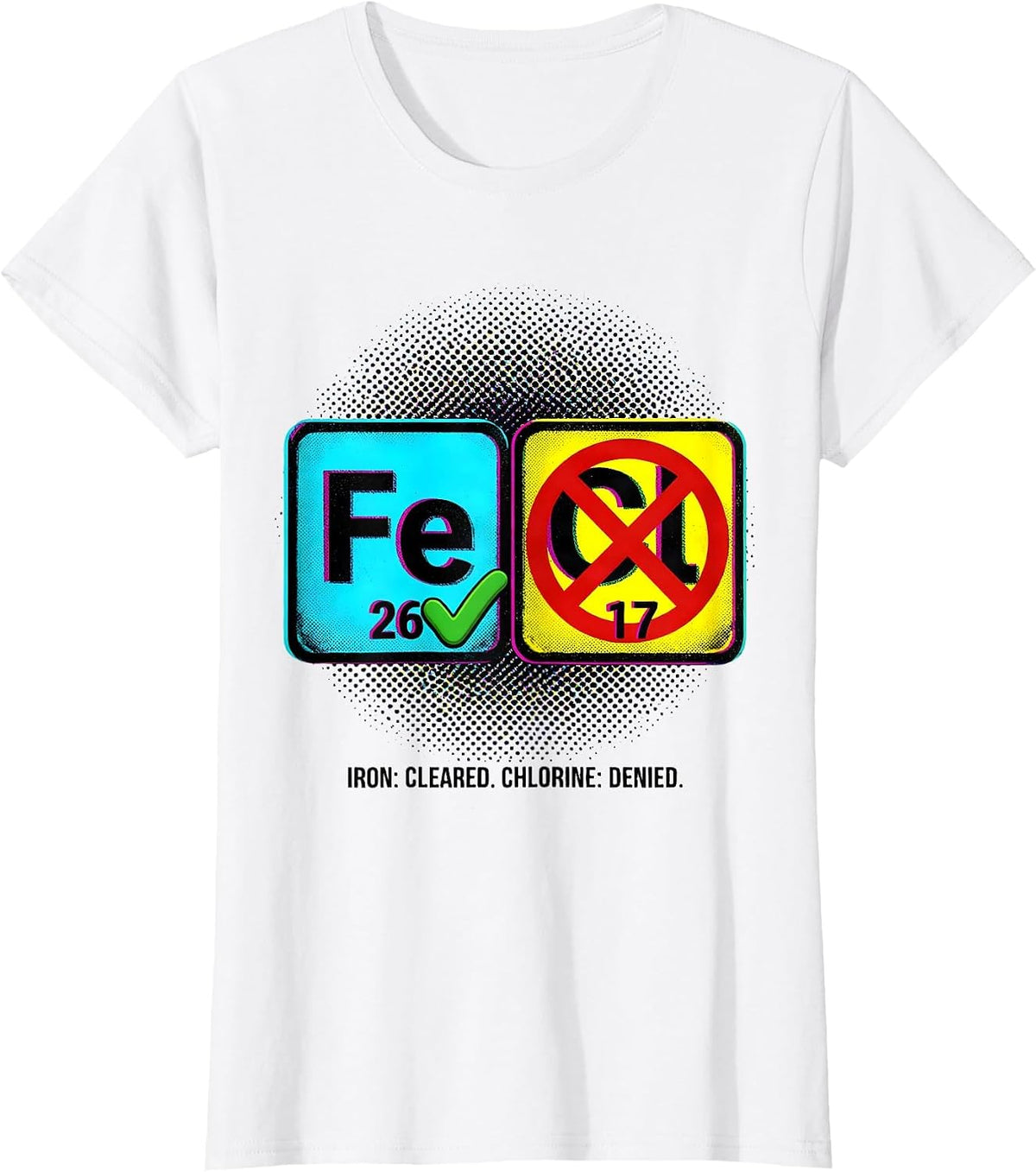 Iron: Cleared. Chlorine: Denied Funny Science Teacher T-Shirt - White