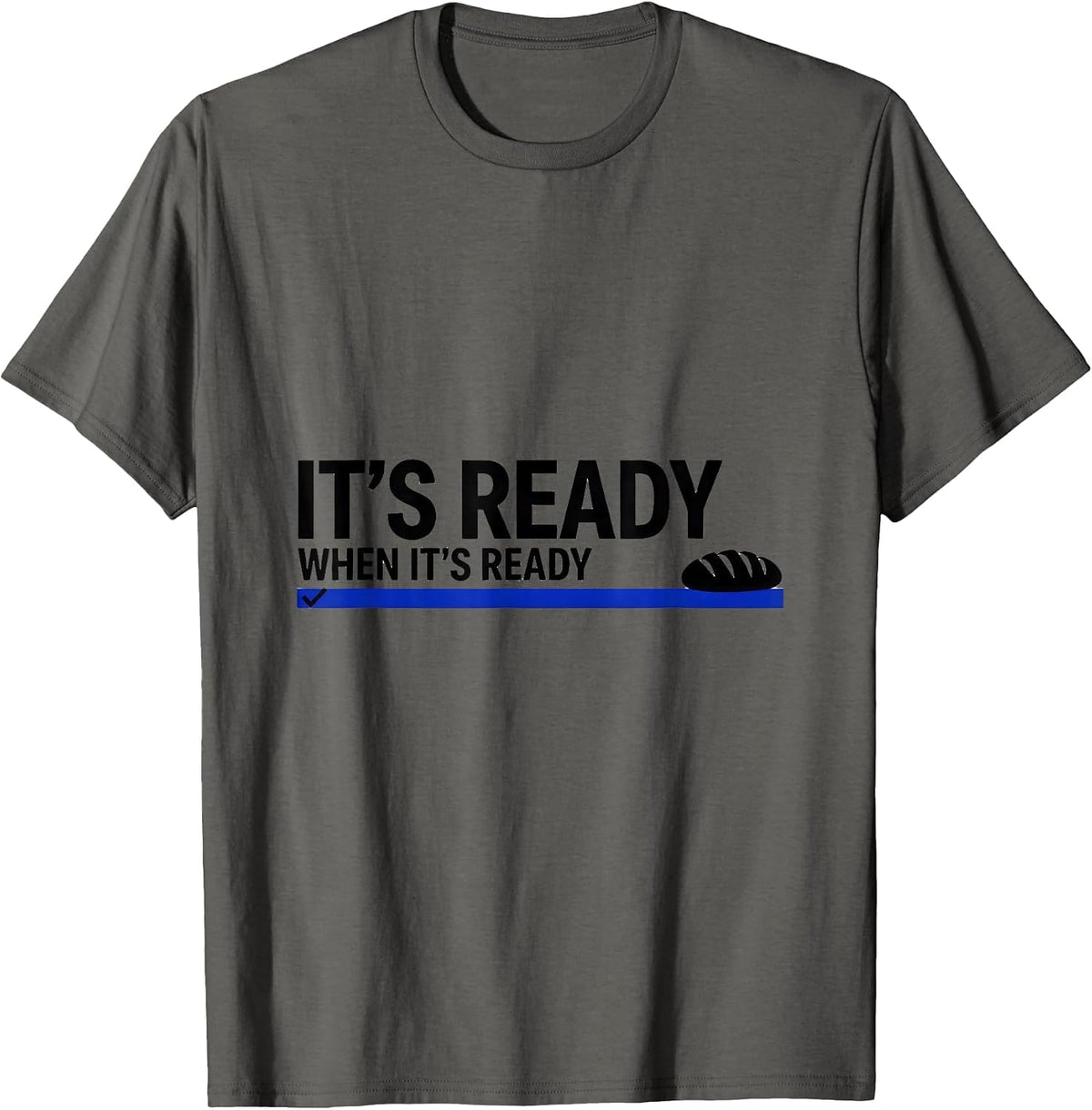 It's Ready When It's Ready Funny Baker Sourdough Bread Humor T-Shirt - Asphalt Grey