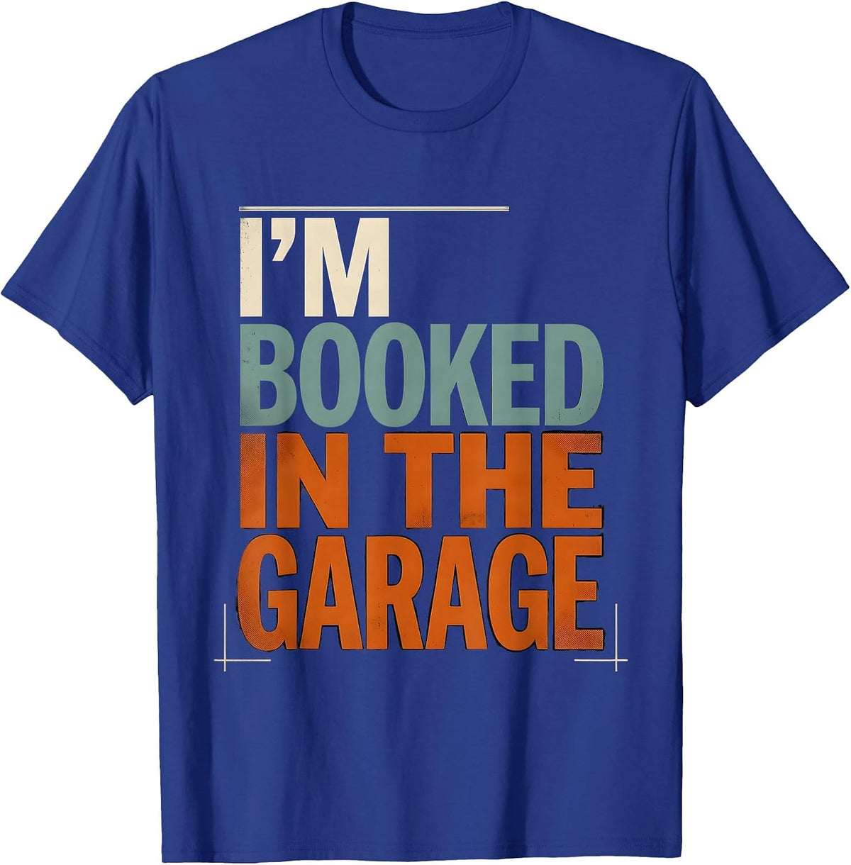 Men's I'M BOOKED IN THE GARAGE Funny Mechanic Car Guy Dad T-Shirt - Royal Blue